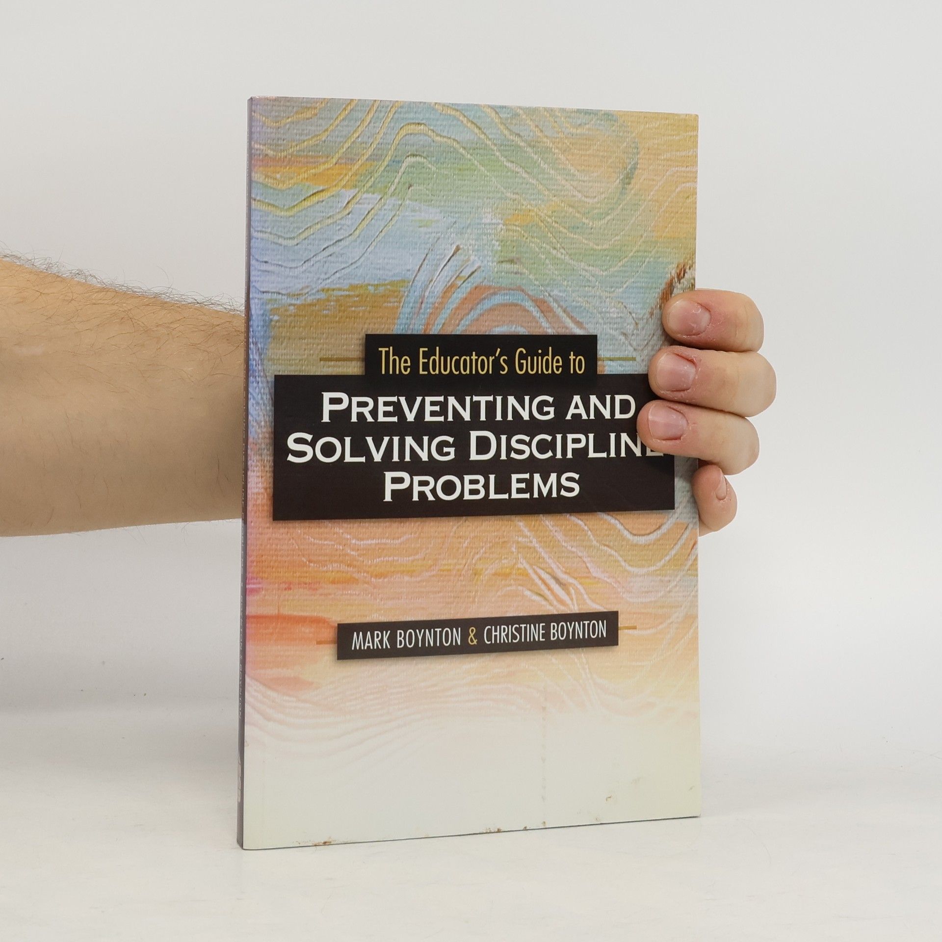 Mark Boynton The Educator's Guide to Preventing and Solving Discipline Problems