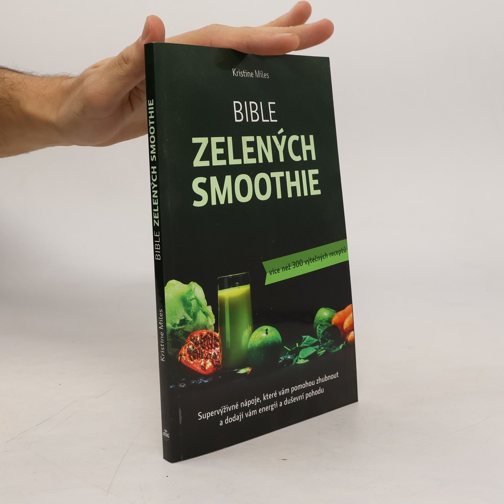 Kristine Miles Bible zelených smoothie. Supervýživné nápoje, které vám pomohou zhubnout a dodají vám energii a duševní pohodu. Více než 300 výtečných receptů