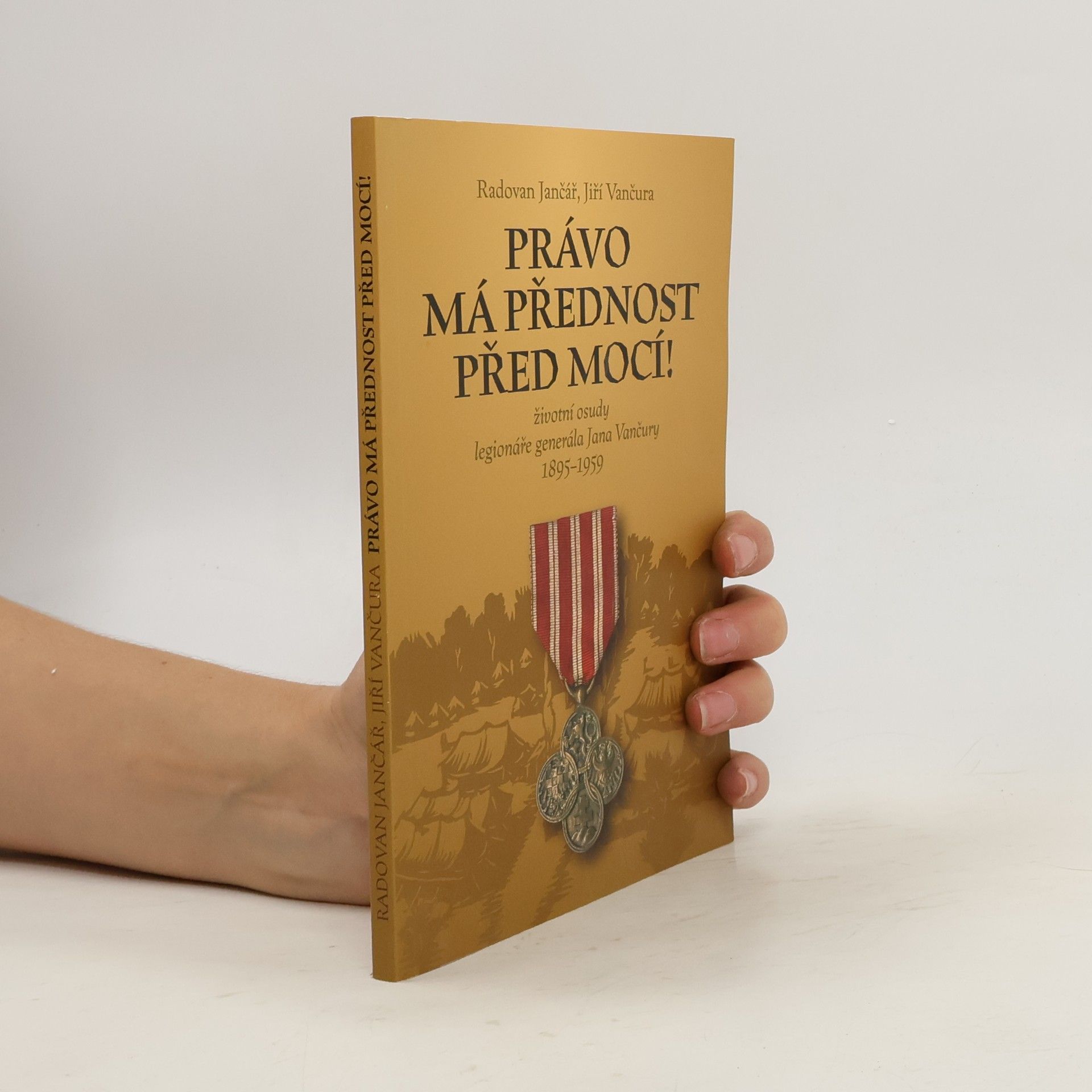 Právo má přednost před mocí! : životní osudy legionáře generála Jana Vančury 1895-1959