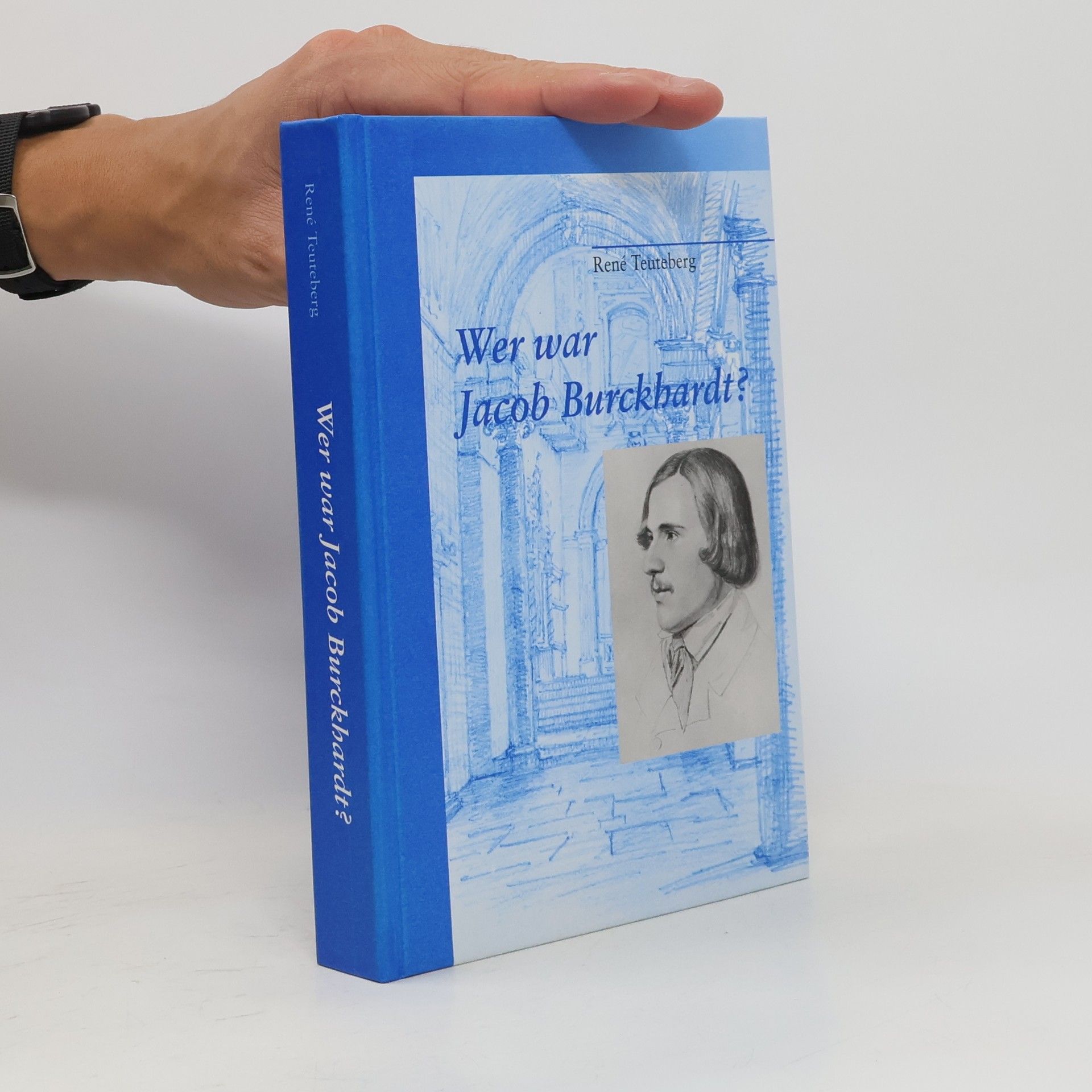 Rene Teuteberg Wer war Jacob Burckhardt?