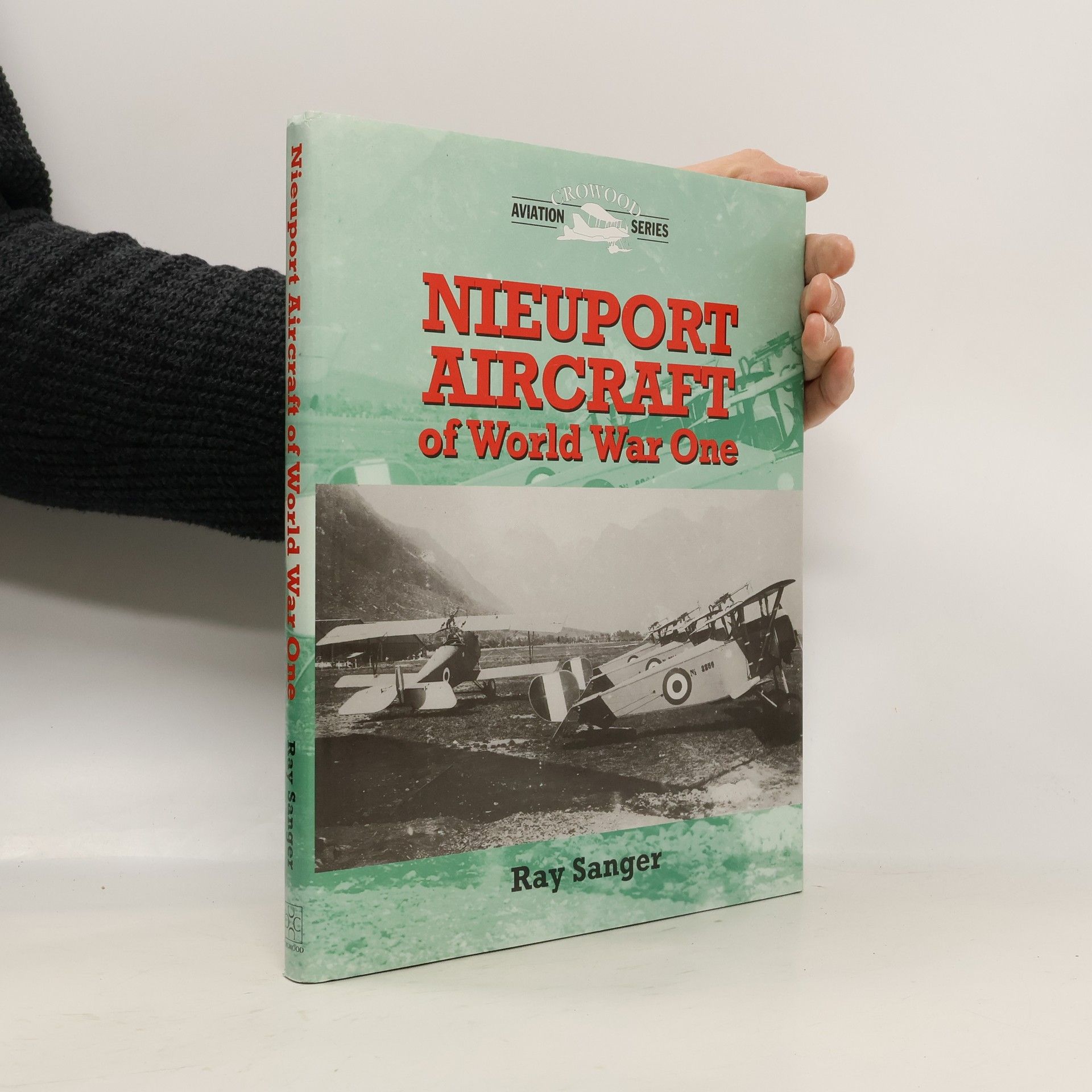 Ray Sanger Crowood Aviation Series: Nieuport Aircraft of World War One