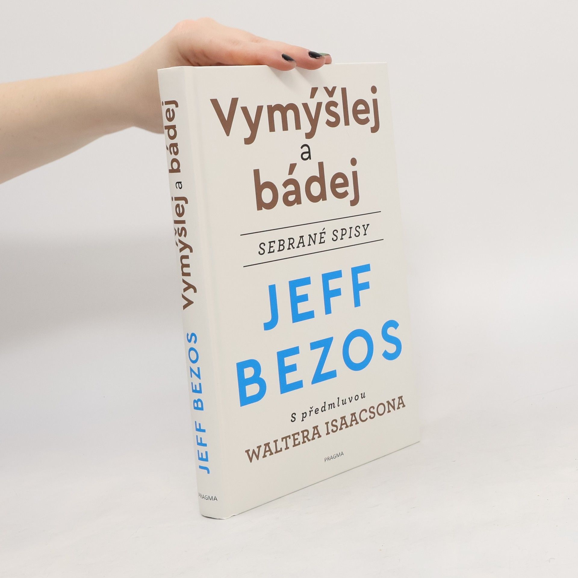 Jeffrey Bezos Vymýšlej a bádej : sebrané spisy