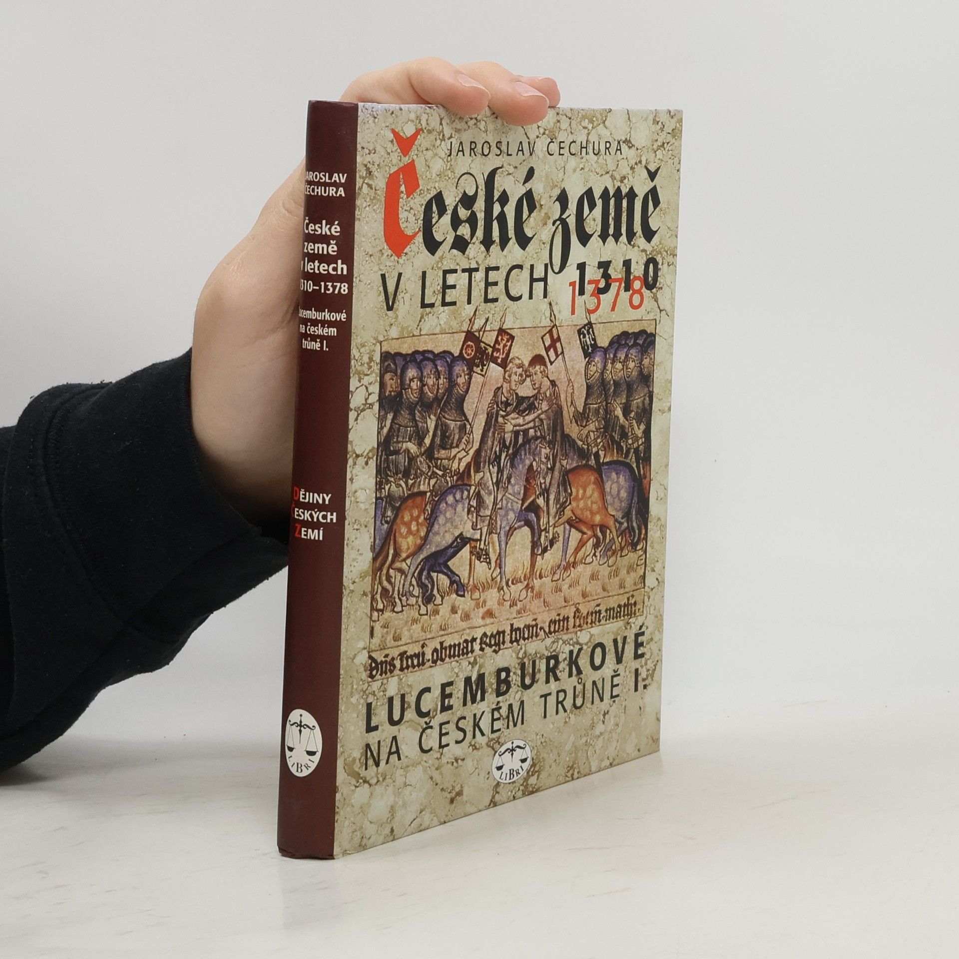 Jaroslav Čechura České země v letech 1310-1378 : Lucemburkové na českém trůně (1. díl)
