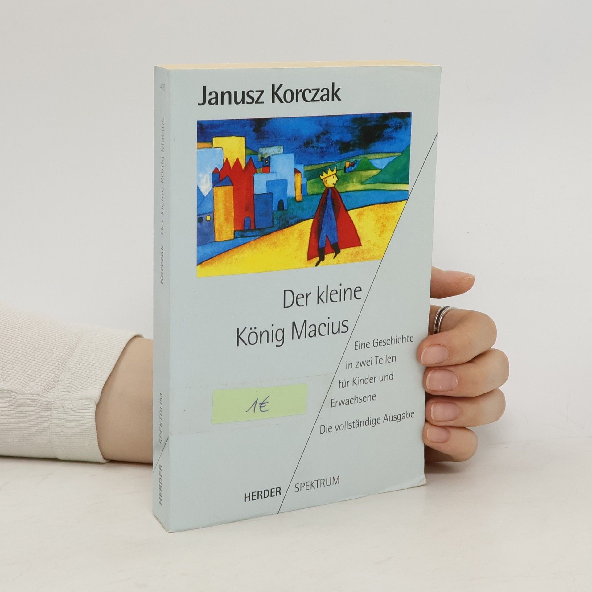 Janusz Korczak Der kleine König Macius. Eine Geschichte in zwei Teilen für Kinder und Erwachsene.