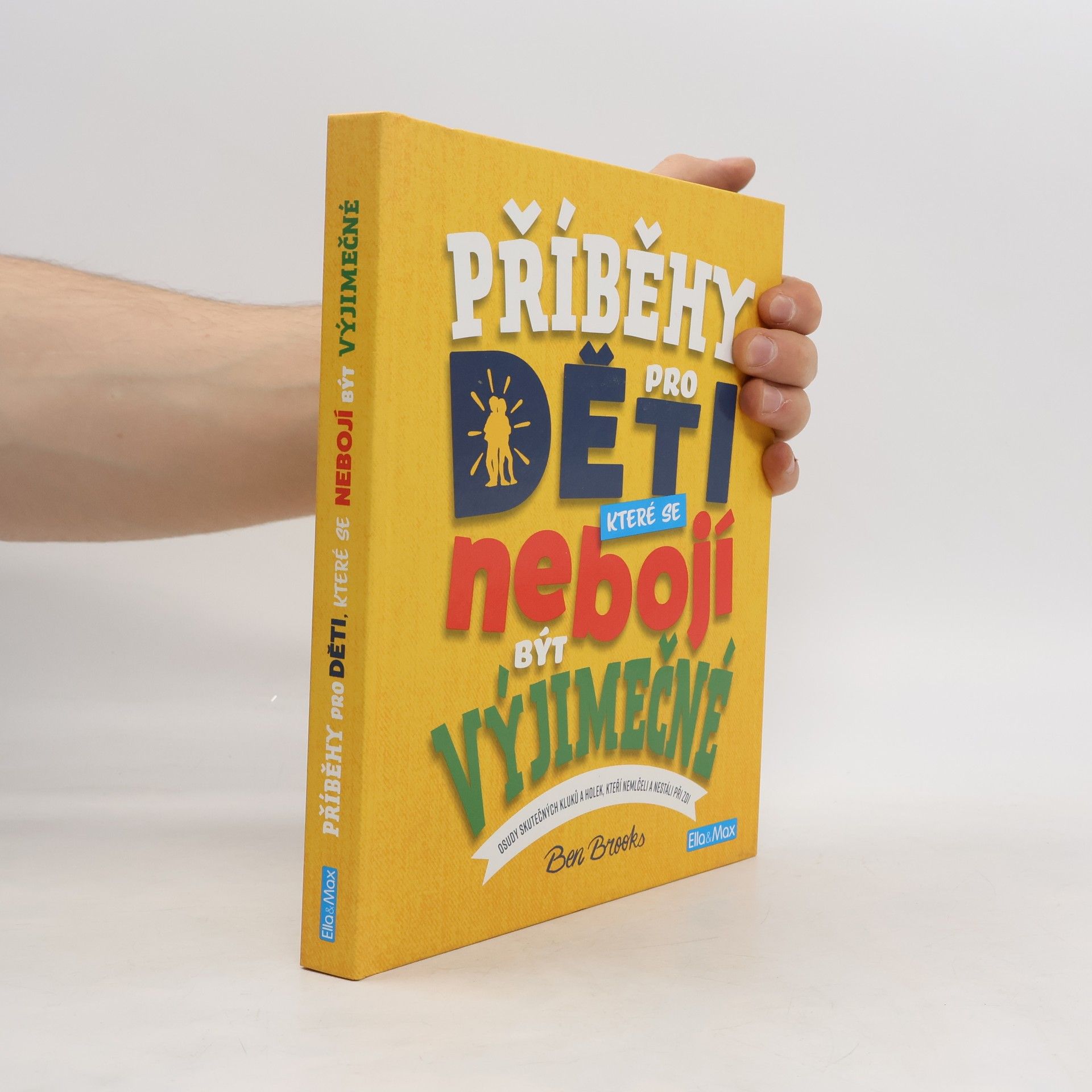 Ben Brooks Příběhy pro děti, které se nebojí být výjimečné : osudy skutečných kluků a holek, kteří nemlčeli a nestáli při zdi