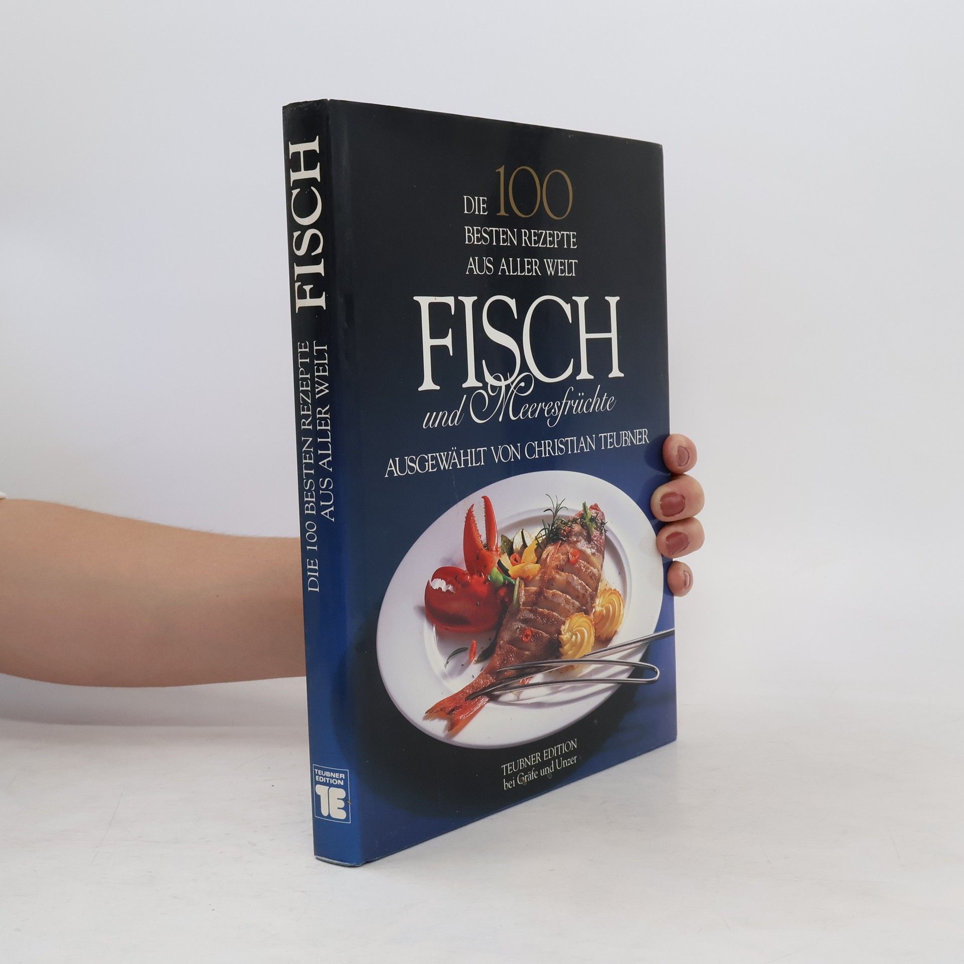 Christian Teubner Die 100 besten Rezepte aus aller Welt. Fisch und Meeresfrüchte