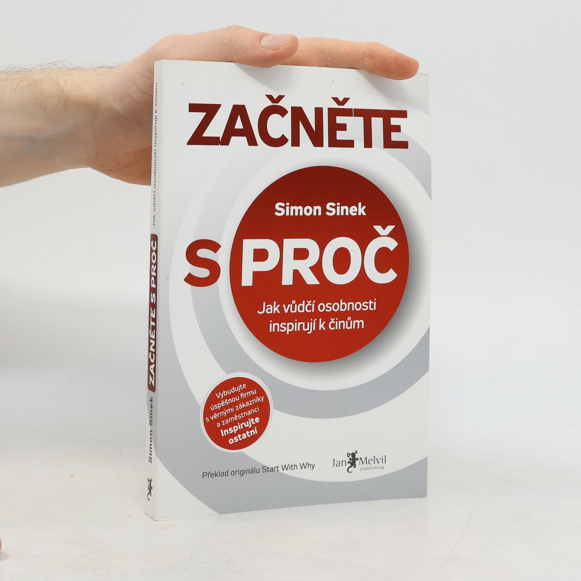 Simon Sinek Začněte s proč : jak vůdčí osobnosti inspirují k činům
