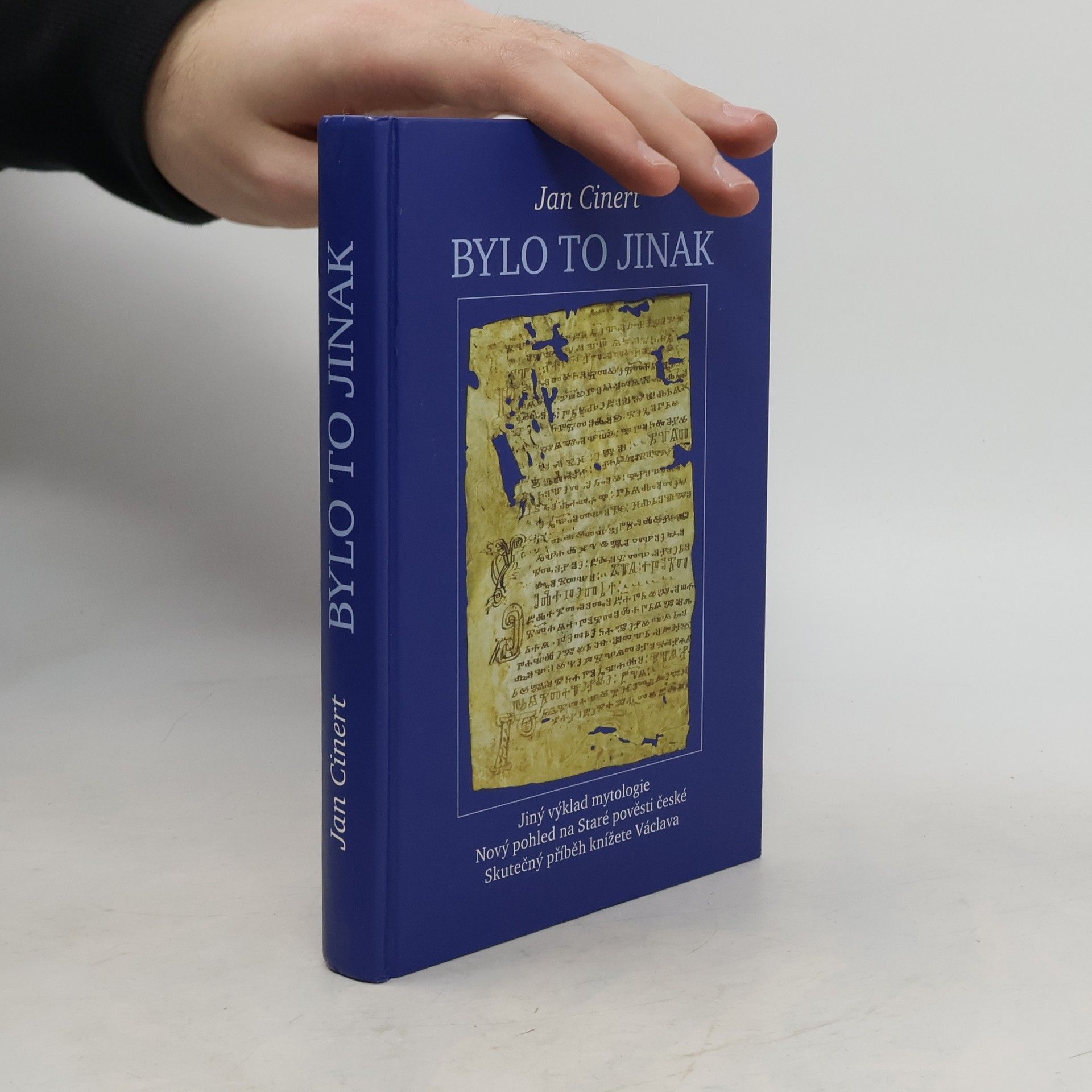 Jan Cinert Bylo to jinak : jiný výklad mytologie : nový pohled na Staré pověsti české : skutečný příběh knížete Václava