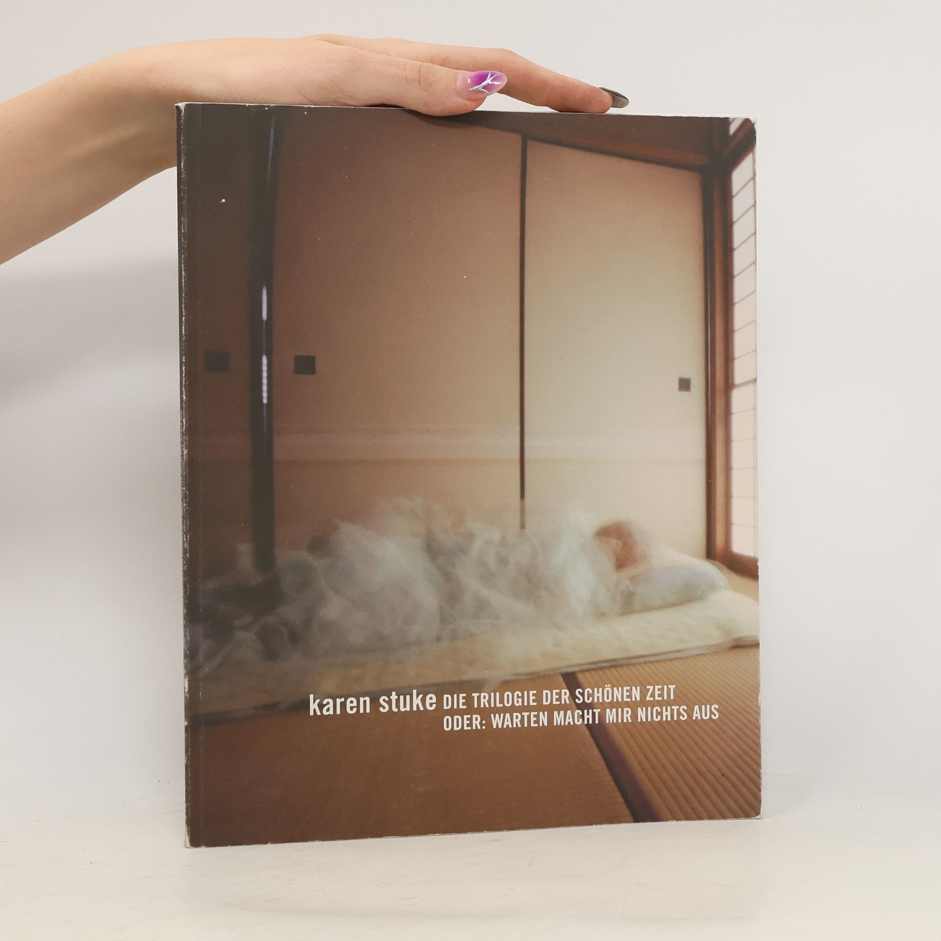 Karen Stuke Karen Stuke, die Trilogie der schönen Zeit oder Warten macht mir nichts aus