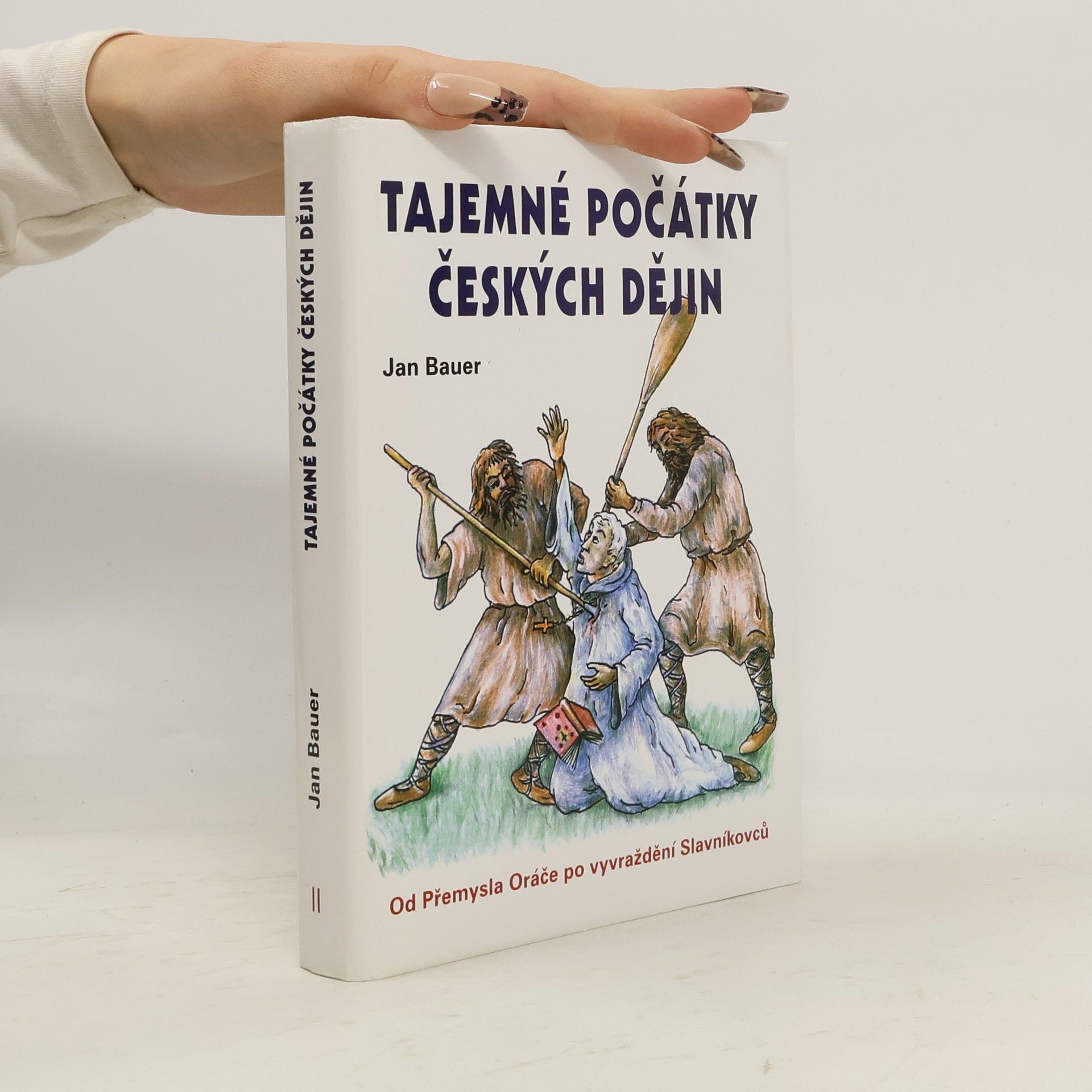 Jan Bauer Tajemné počátky českých dějin aneb Kde jsme se tady vzali 2., Od Přemysla Oráče po vyvraždění Slavníkovců