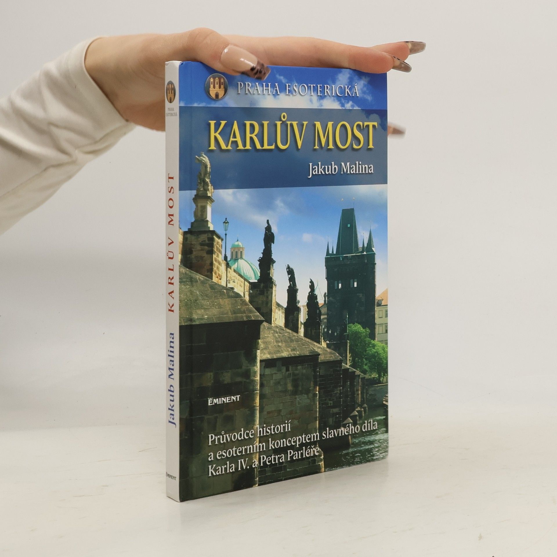 Jakub Malina Praha esoterická. Karlův most. Průvodce historií a esoterním konceptem slavného díla Karla IV. a Petra Parléře