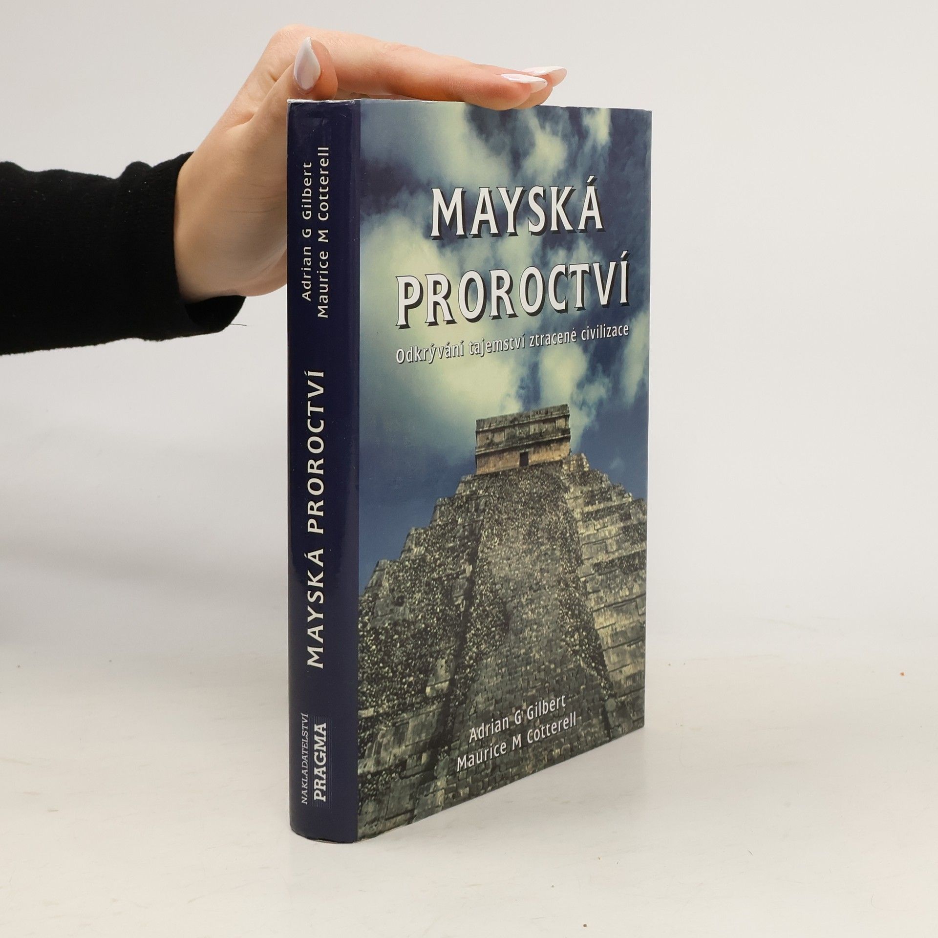 Adrian Gilbert Mayská proroctví. Odkrývání tajemství ztracené civilizace