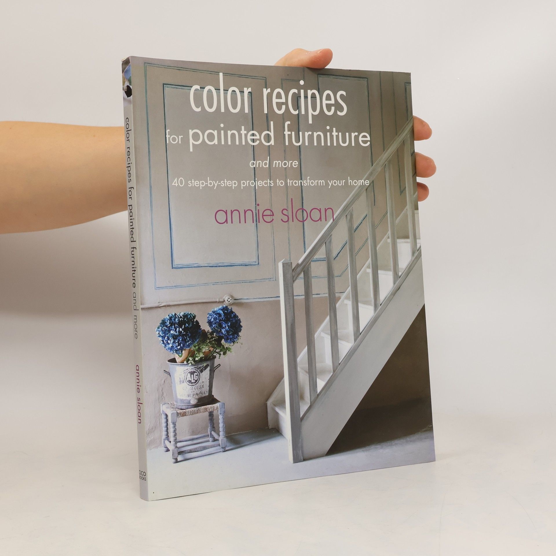 Annie Sloan Colour recipes for painted furniture and more : 40 step-by-step projects to transform your home