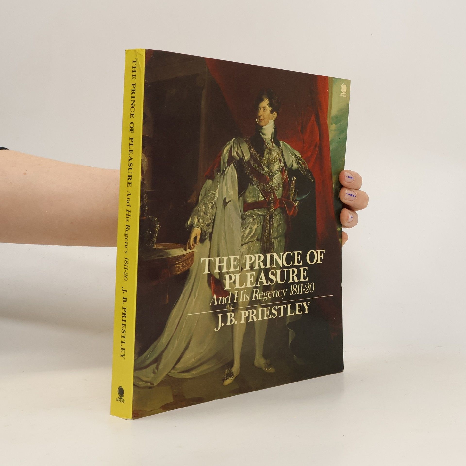 J. B. Priestley The Prince of Pleasure and His Regency 1811-20