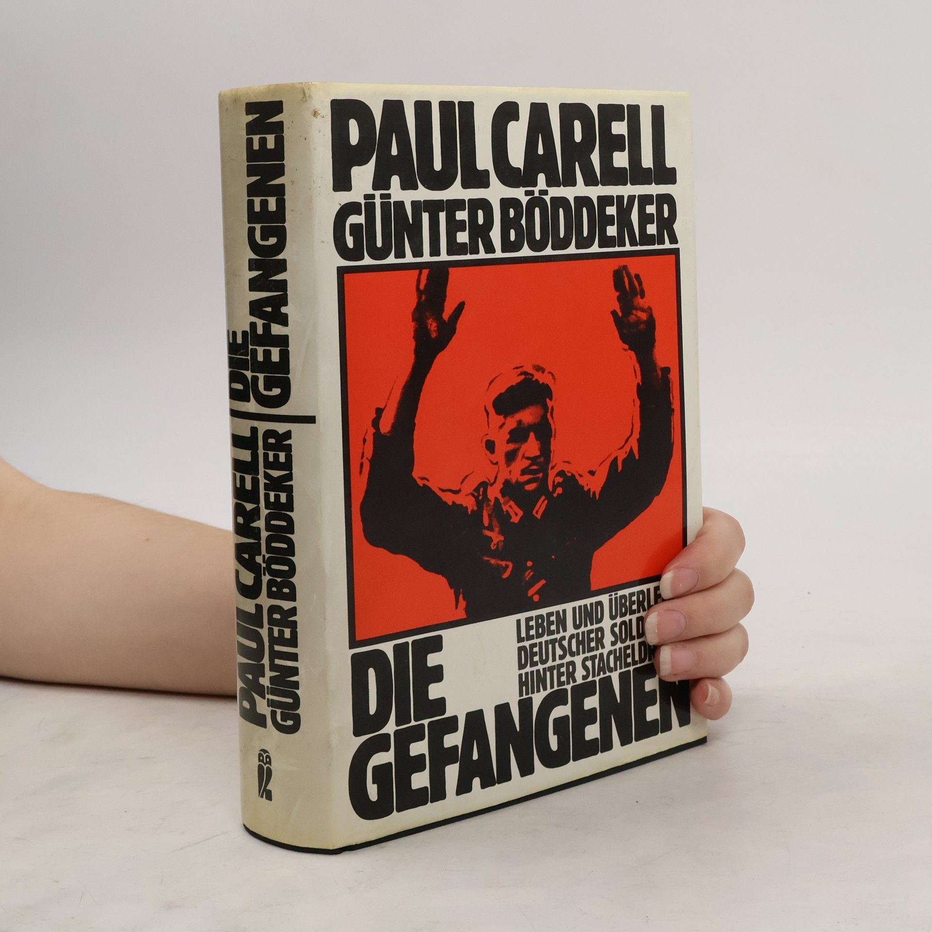 Paul Carell Die Gefangenen : Leben und Überleben deutscher Soldaten hinter Stacheldraht