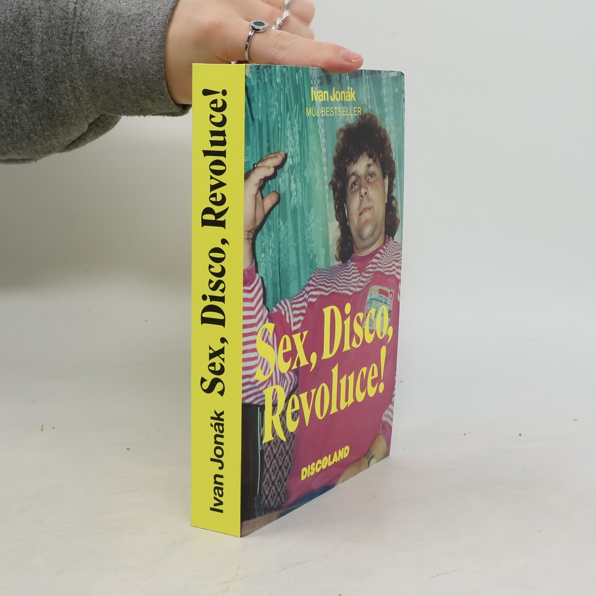 Ivan Jonák Sex, disco, revoluce! : vzpomínky na zlatý časy a slávu Discolandu