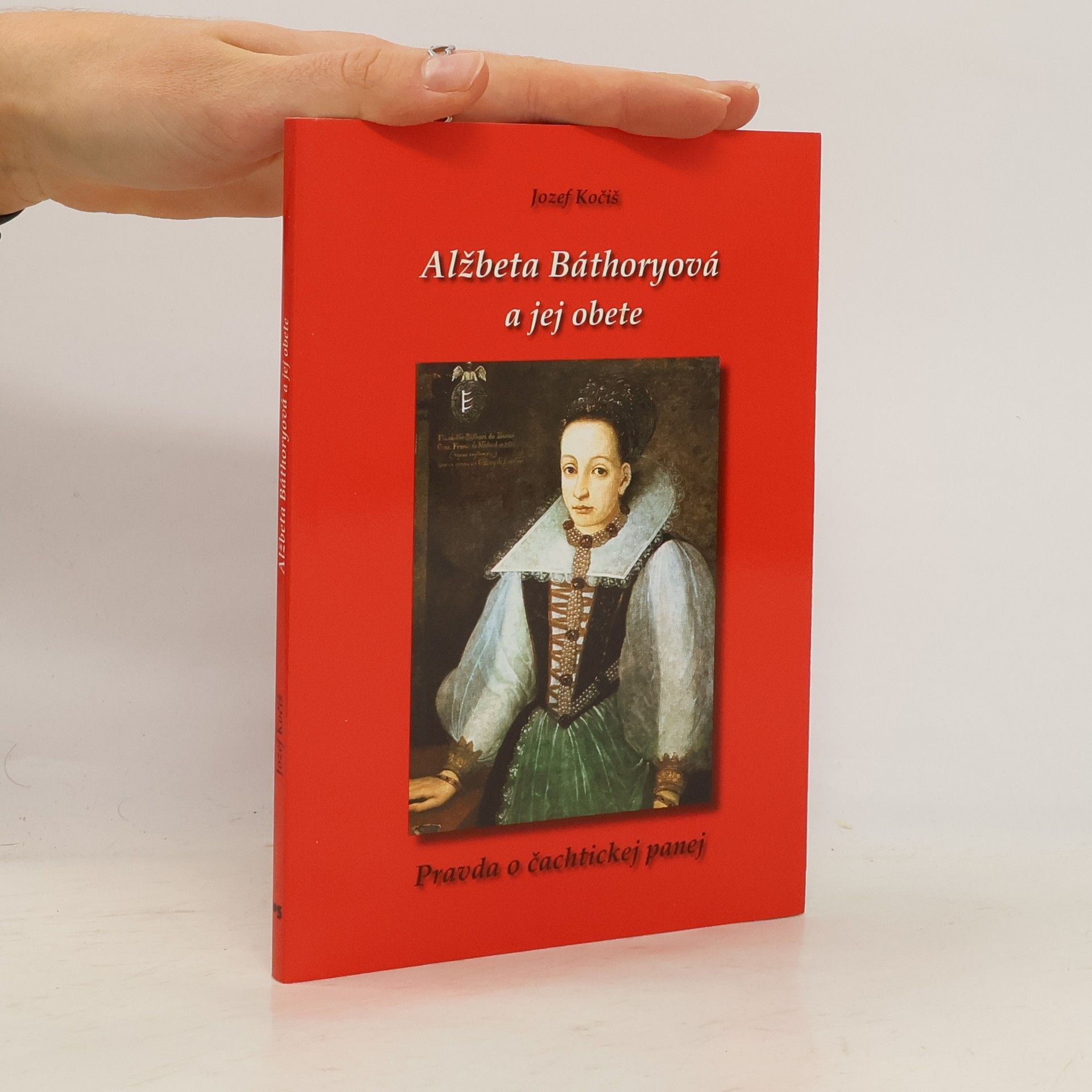 Jozef Kočiš Alžběta Báthoryová a jej obete: Pravda o čachtickej panej