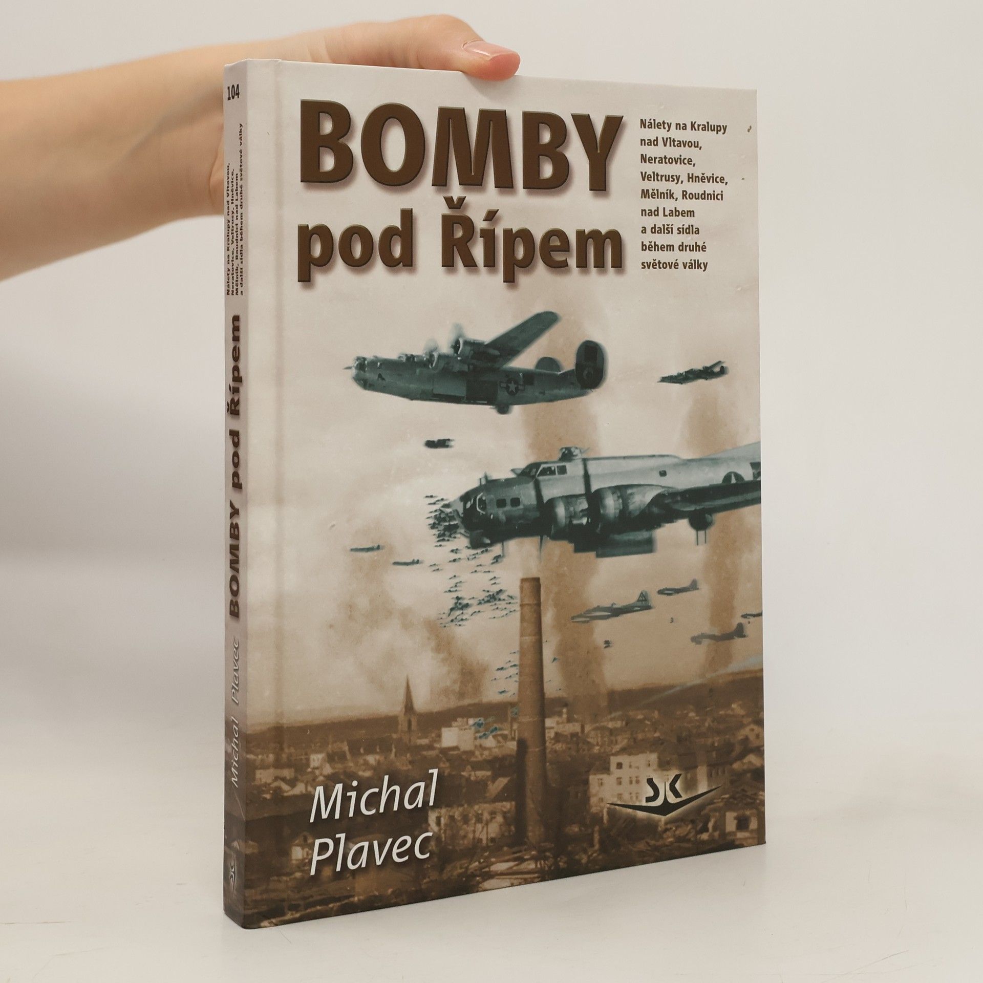 Michal Plavec Bomby pod Řípem: nálety na Kralupy nad Vltavou, Neratovice, Veltrusy, Hněvice, Mělník, Roudnice nad Labem a další sídla během druhé světové války