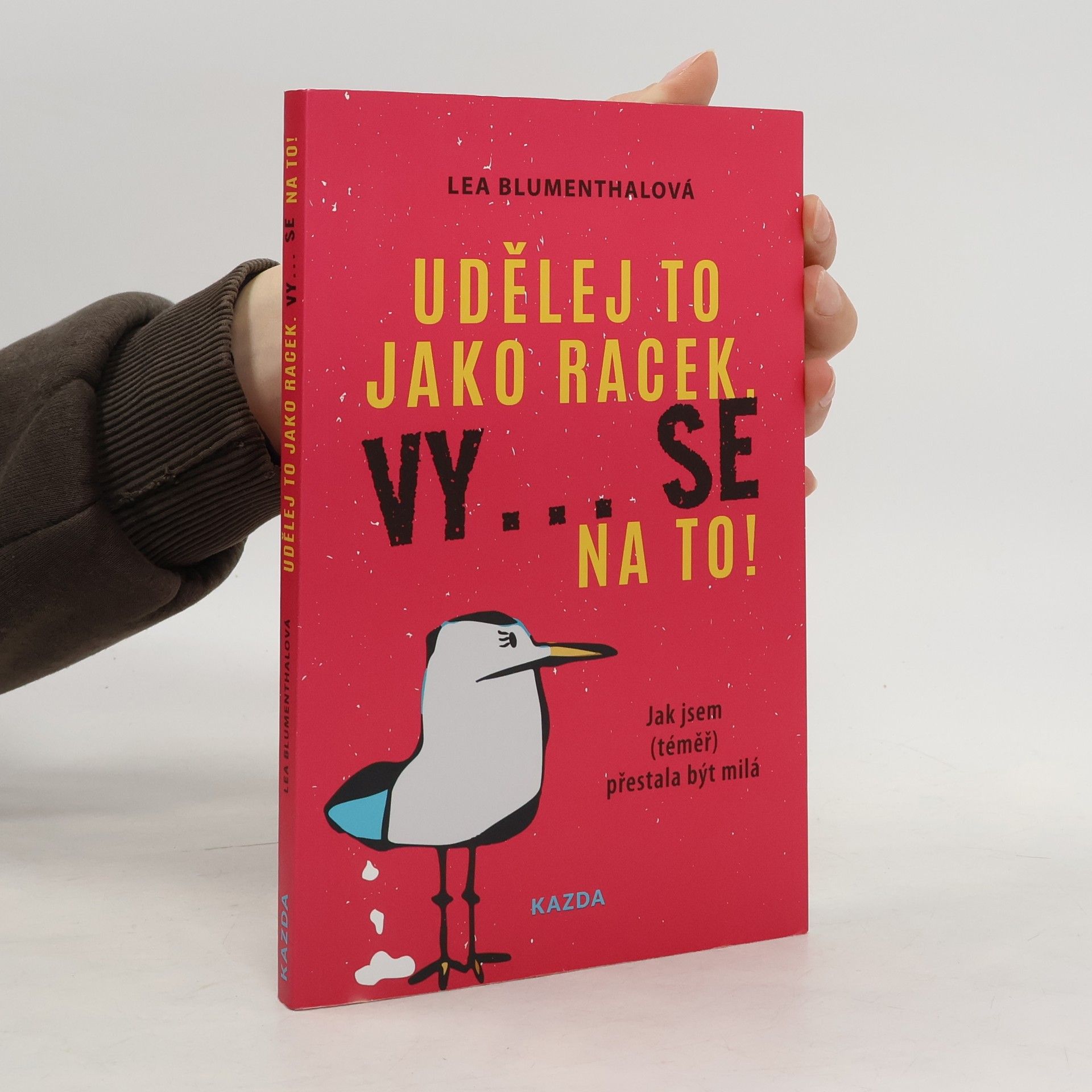 Lea Blumenthal Udělej to jako racek. Vy... se na to! : jak jsem (téměř) přestala být milá