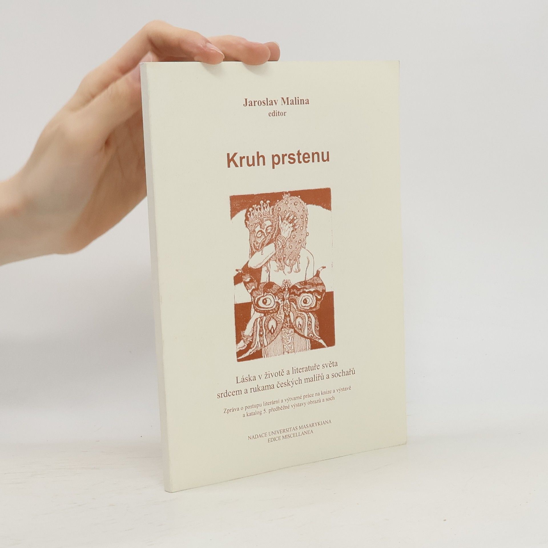 Jaroslav Malina Kruh prstenu : láska v životě a literatuře světa srdcem a rukama českých malířů a sochařů : zpráva o postupu literární a výtvarné práce na knize a výstavě a katalog 5. předběžné výstavy obrazů a soch