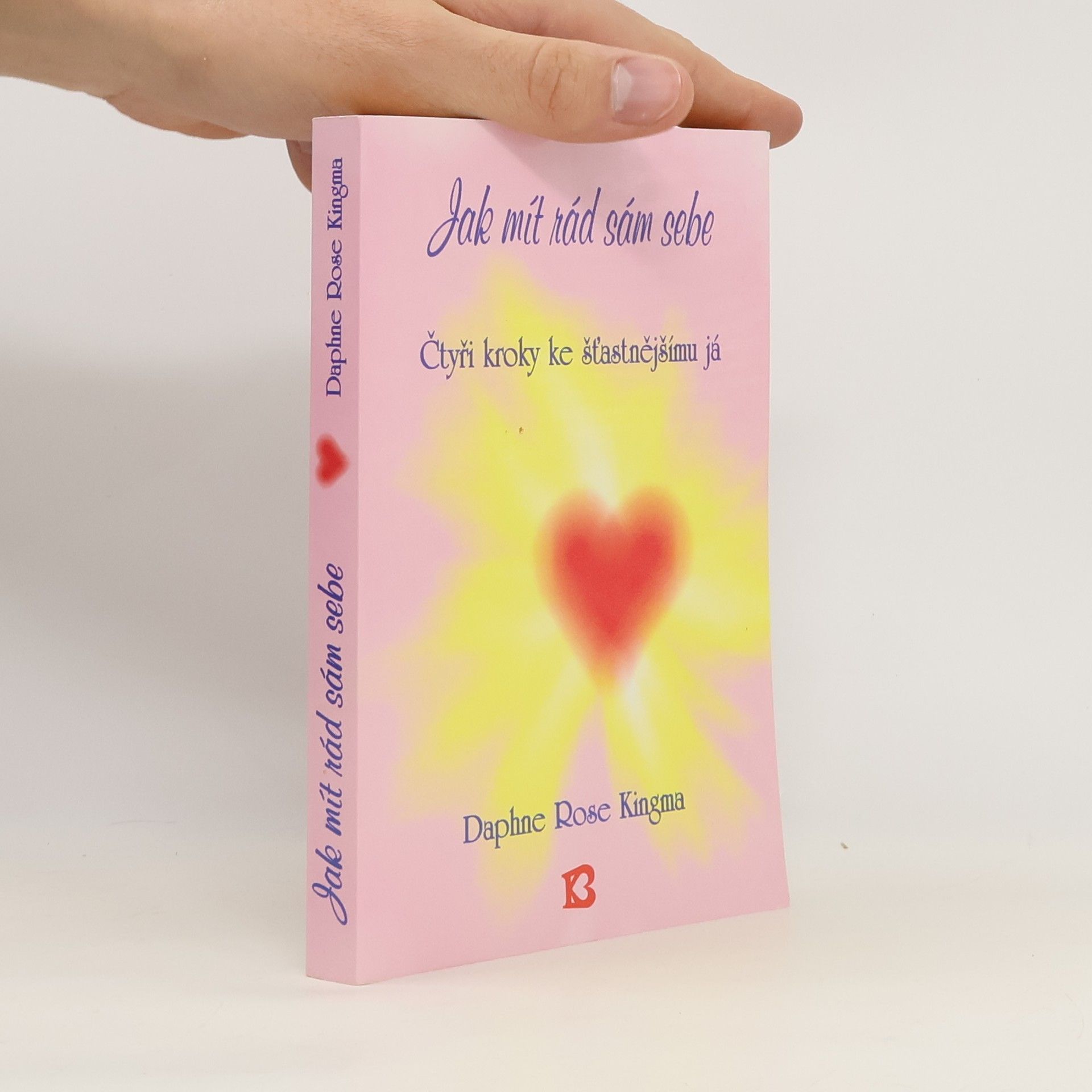 Daphne Rose Kingma Jak mít rád sám sebe : Čtyři kroky ke šťastnějšímu já