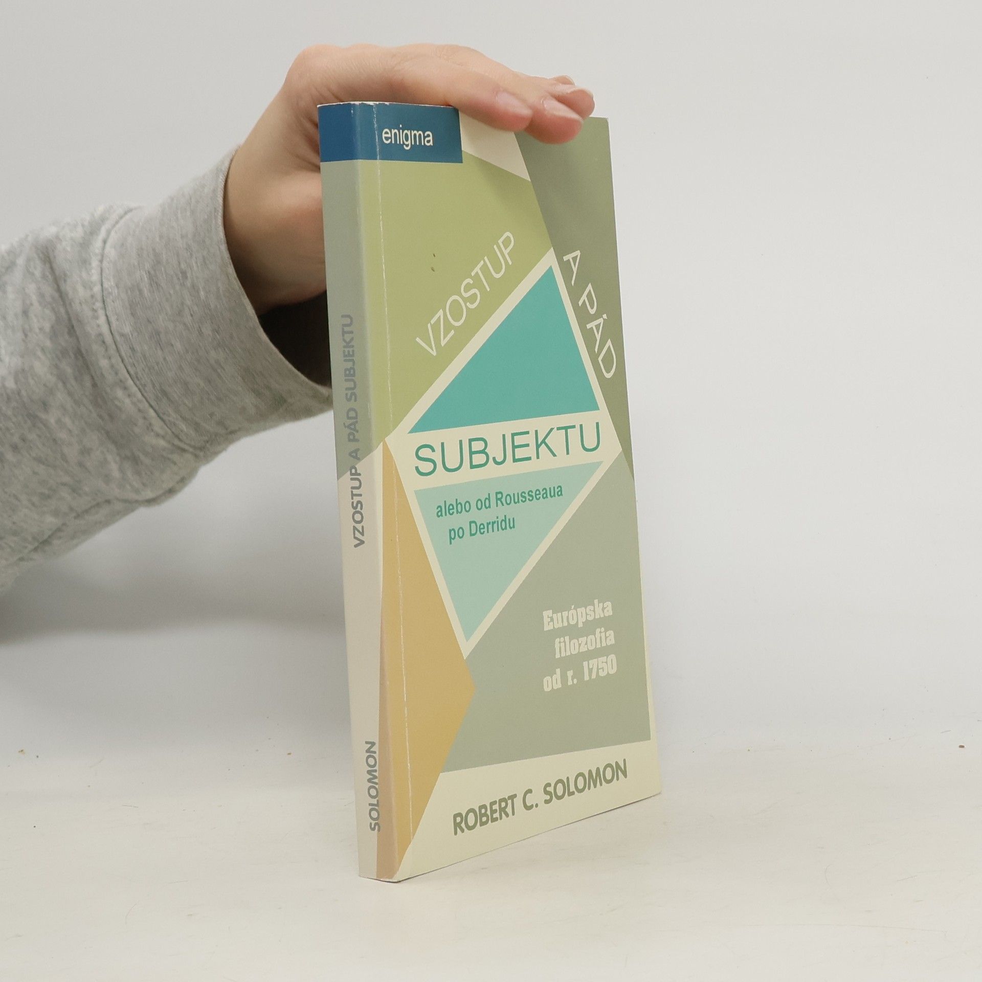 Robert C. Solomon Vzostup a pád subjektu alebo od Rousseaua po Derridu. Európska filozofia od r. 1750