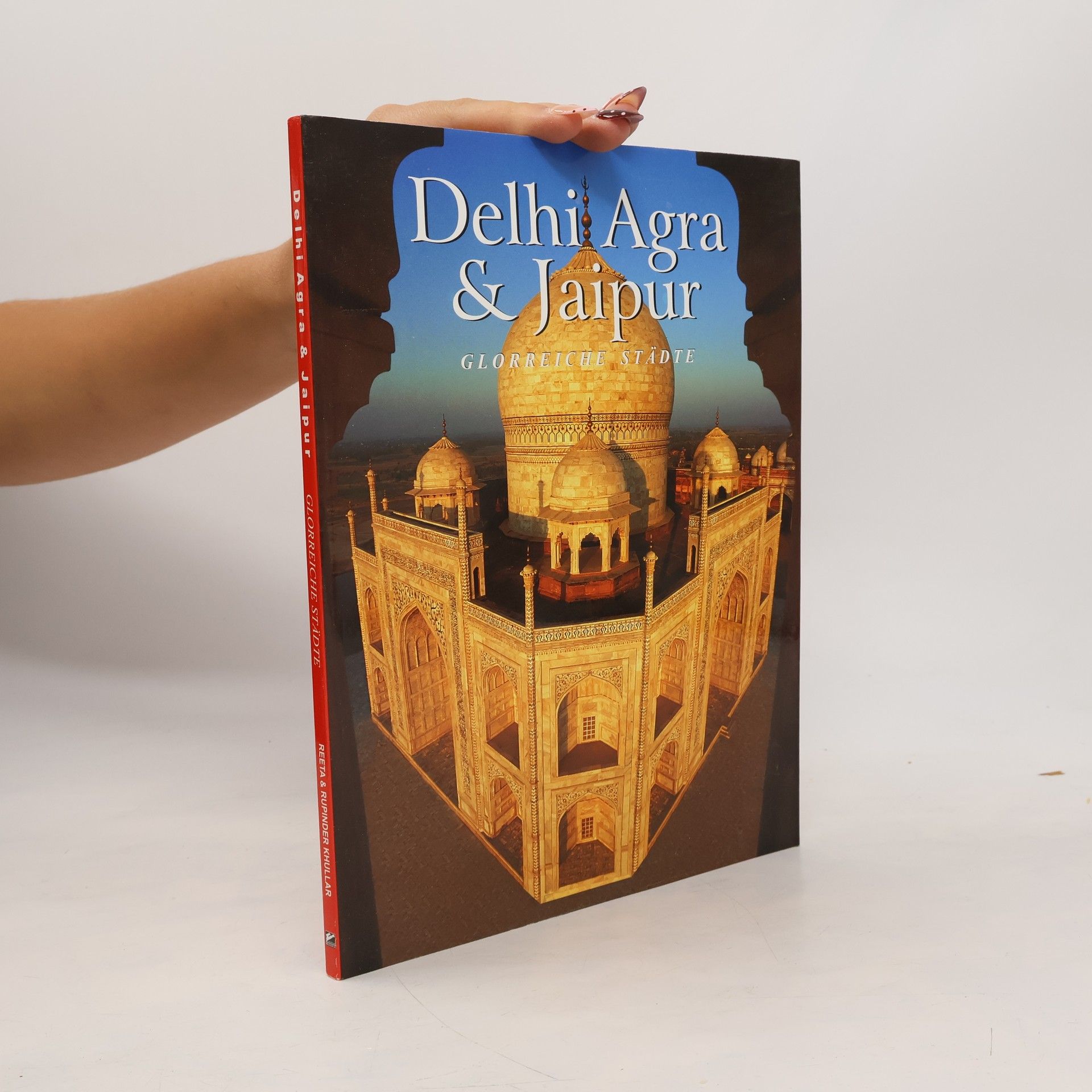 Autorenkollektiv Delhi, Agra and Jaipur. Glorreiche Stadte