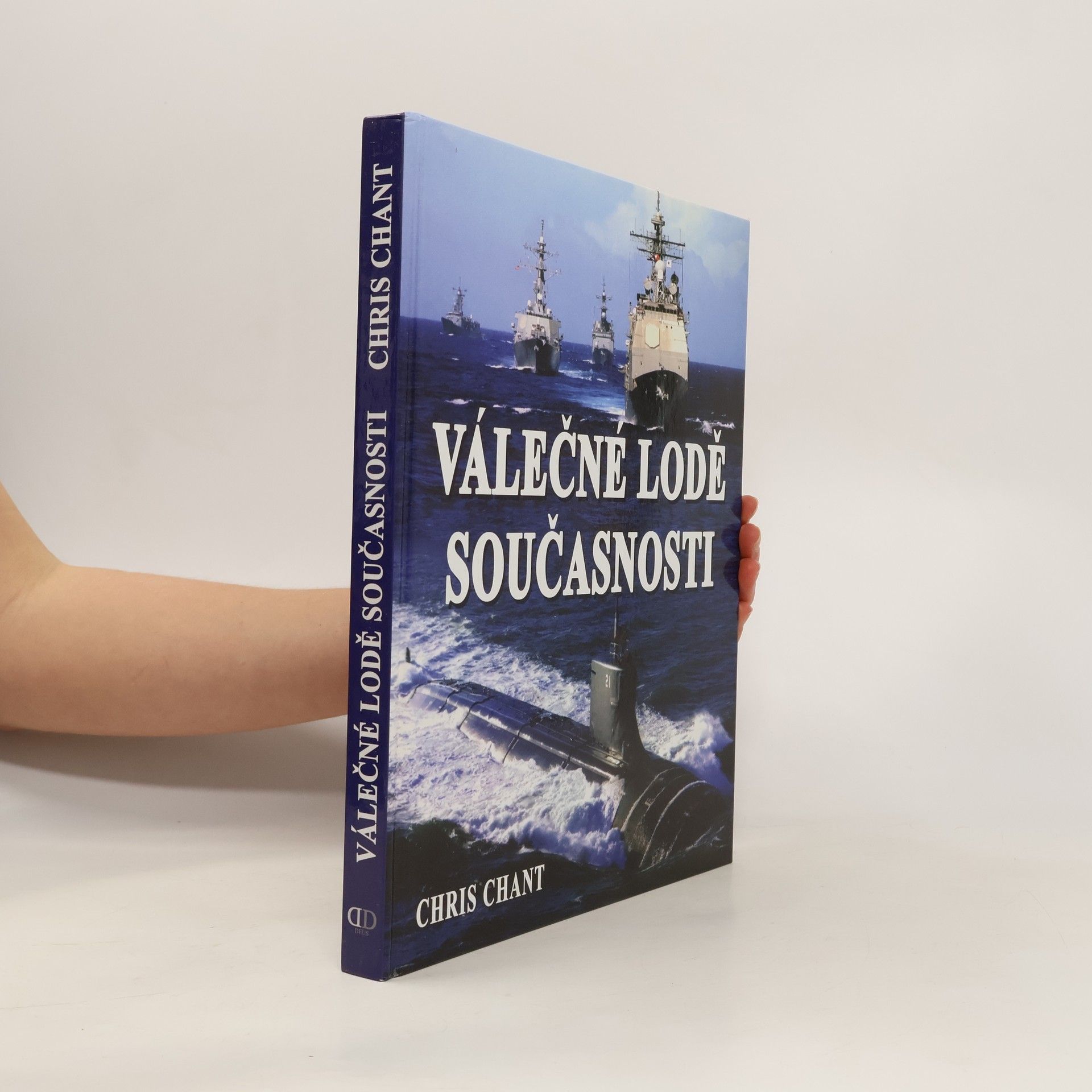 Christopher Chant Válečné lodě současnosti: více než 200 nejničivějších válečných lodí z celého světa