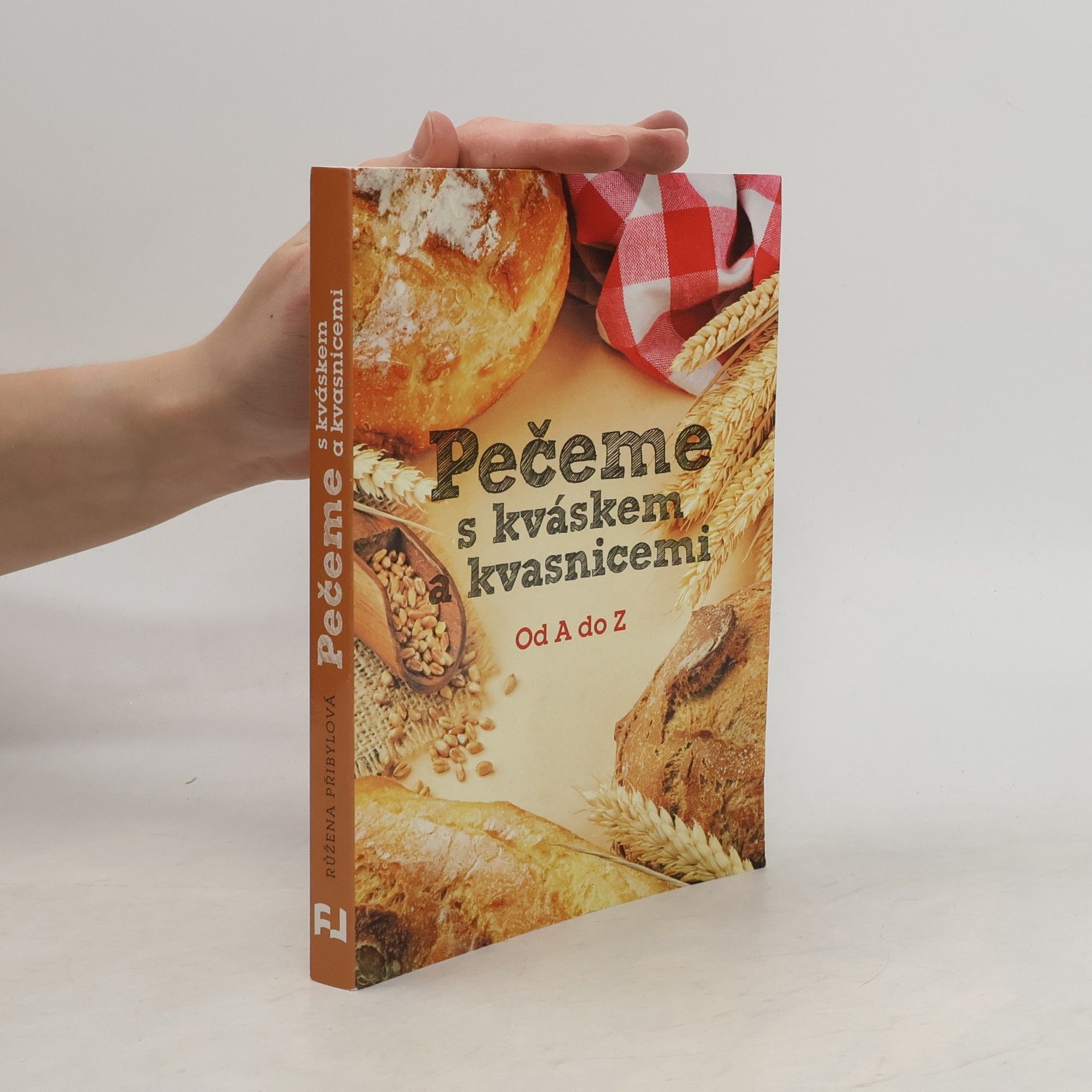 Růžena Přibylová Pečeme s kváskem a kvasnicemi. Od A do Z