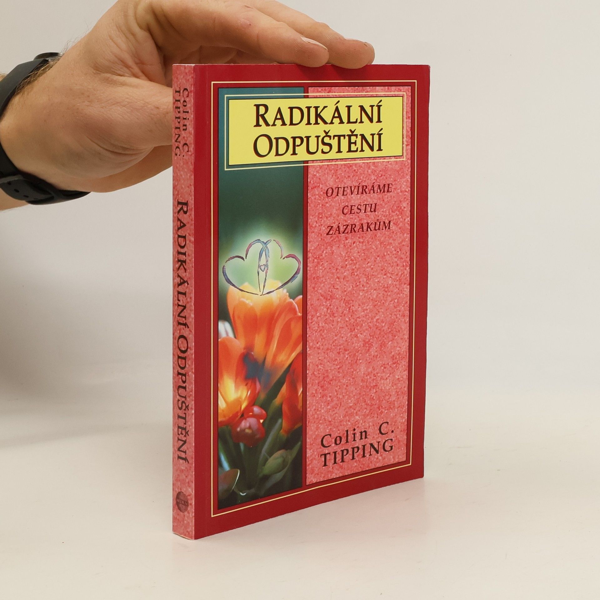 Colin Tipping Radikální odpuštění. Otevíráme cestu zázrakům