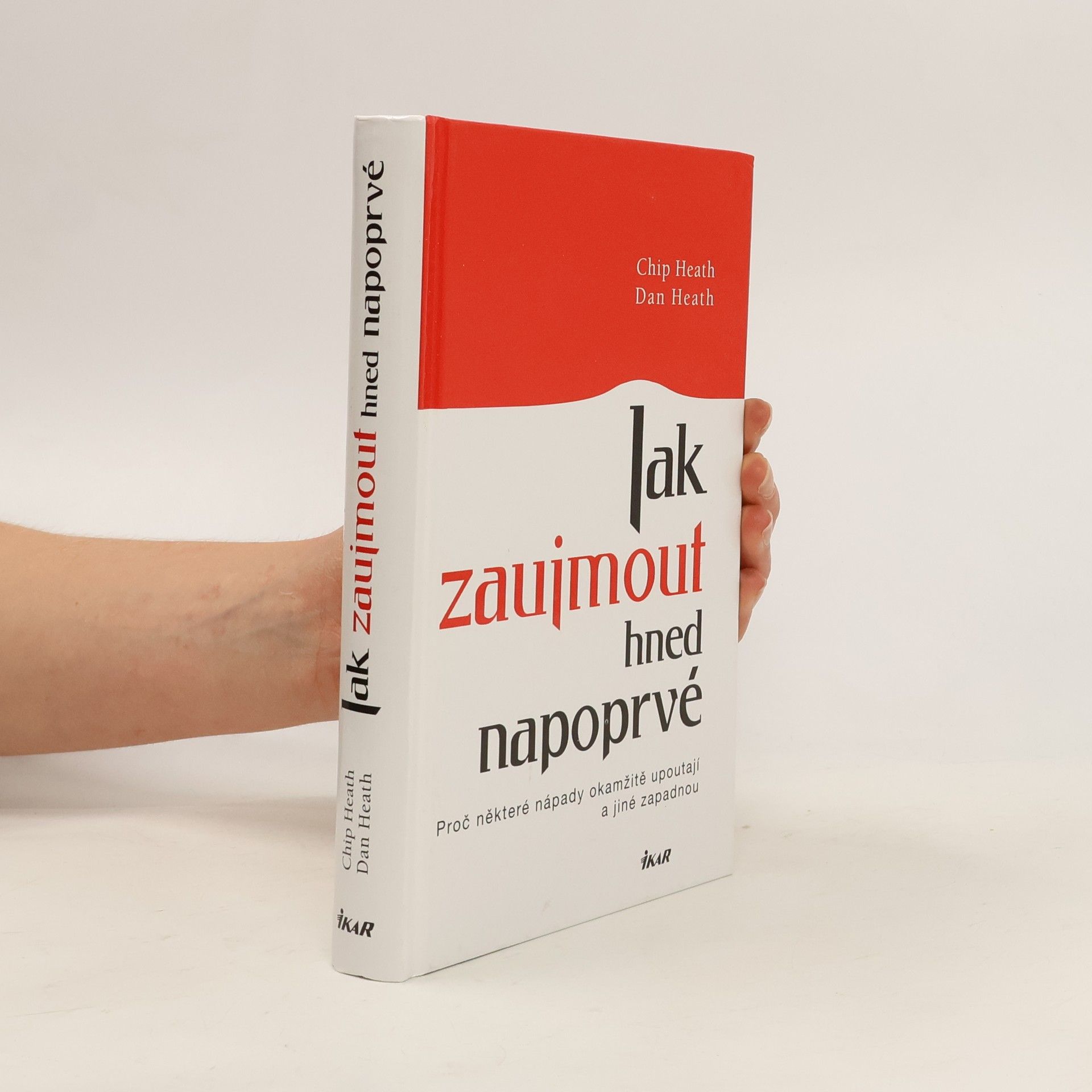 Chip Heath Jak zaujmout hned napoprvé. Proč některé nápady okamžitě upoutají a jiné zapadnou