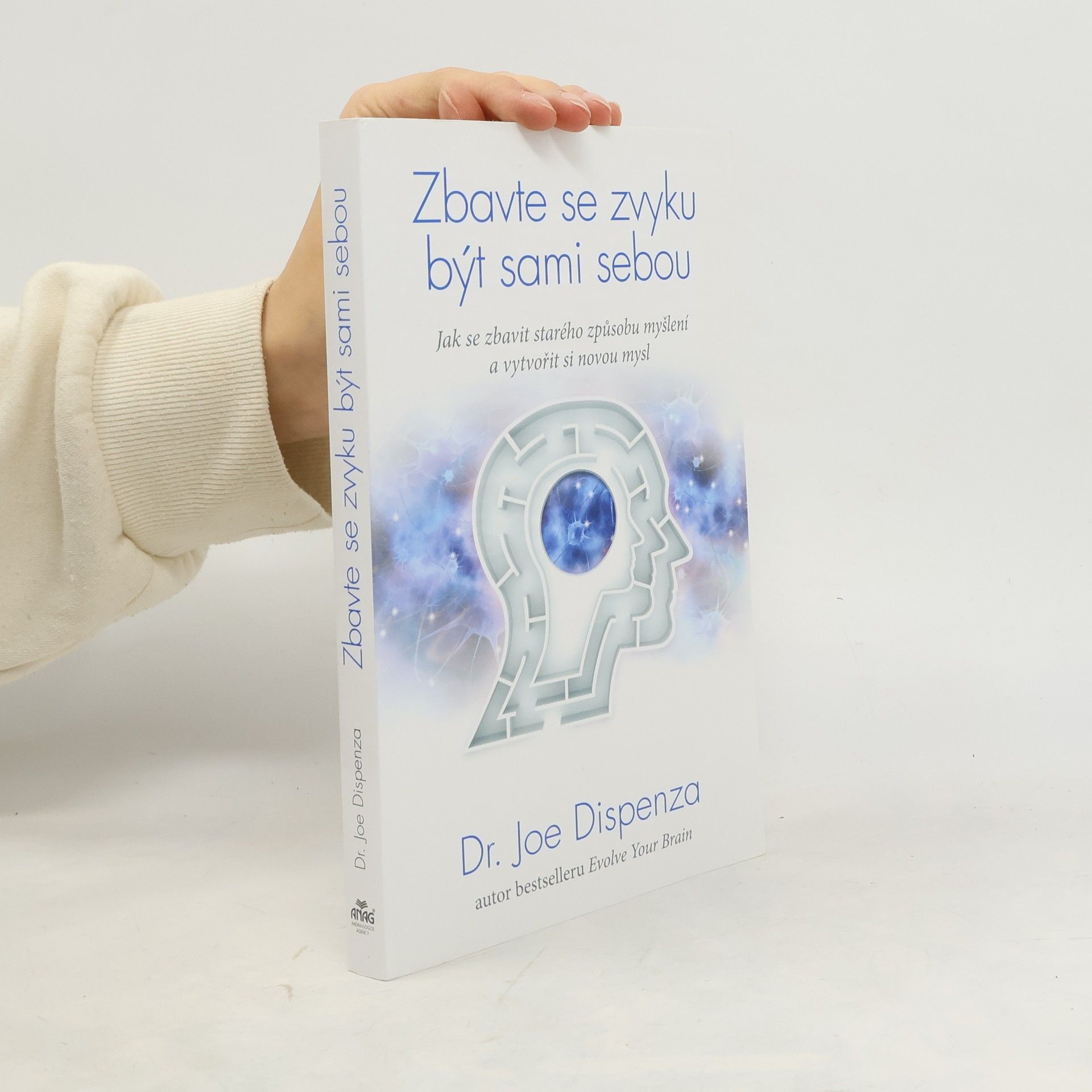 Joe Dispenza Zbavte se zvyku být sami sebou : jak se zbavit starého způsobu myšlení a vytvořit si novou mysl