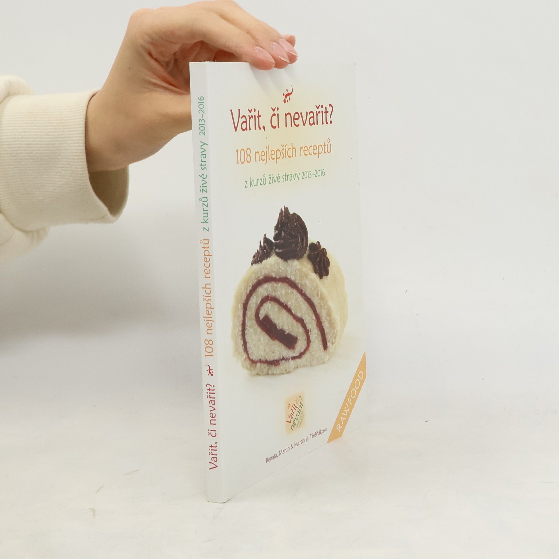 Renata Třešňáková Vařit, či nevařit? : 108 nejlepších receptů z kurzů živé stravy 2013-2016
