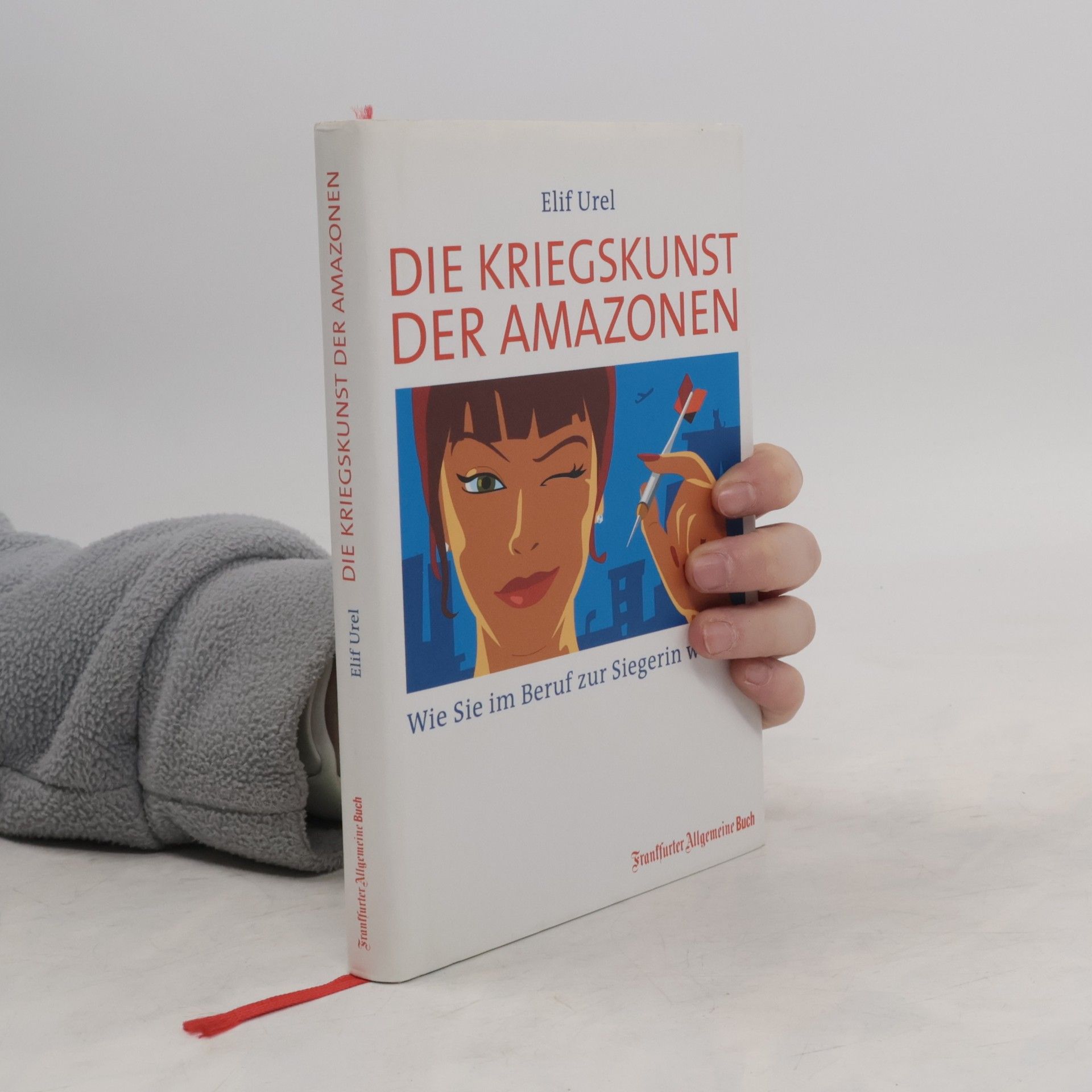 Elif Urel Die Kriegskunst der Amazonen. Wie Sie im Beruf zur Siegerin werden