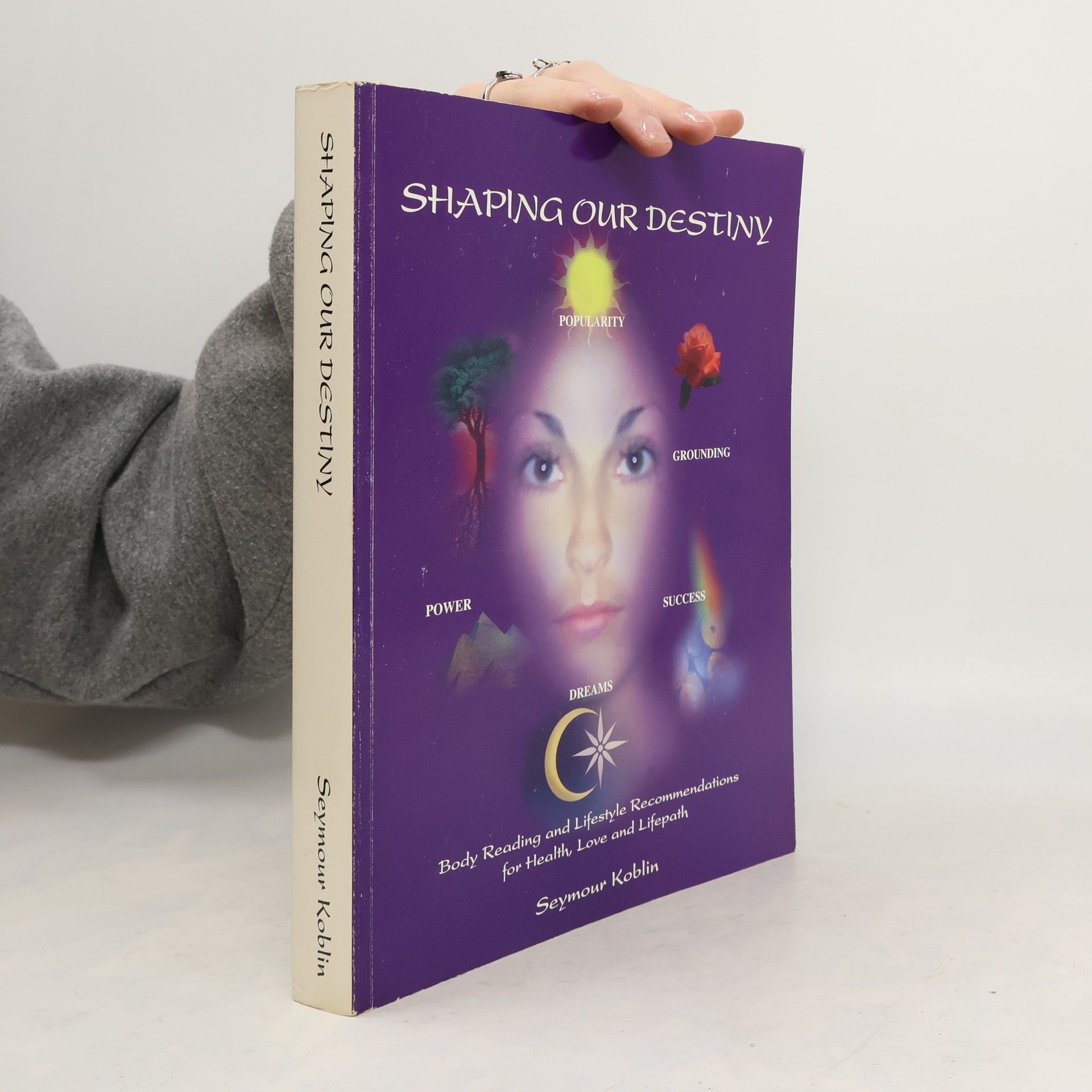 Seymour Koblin Shaping our destiny : body reading and lifestyle recommendations for health, love and lifepath