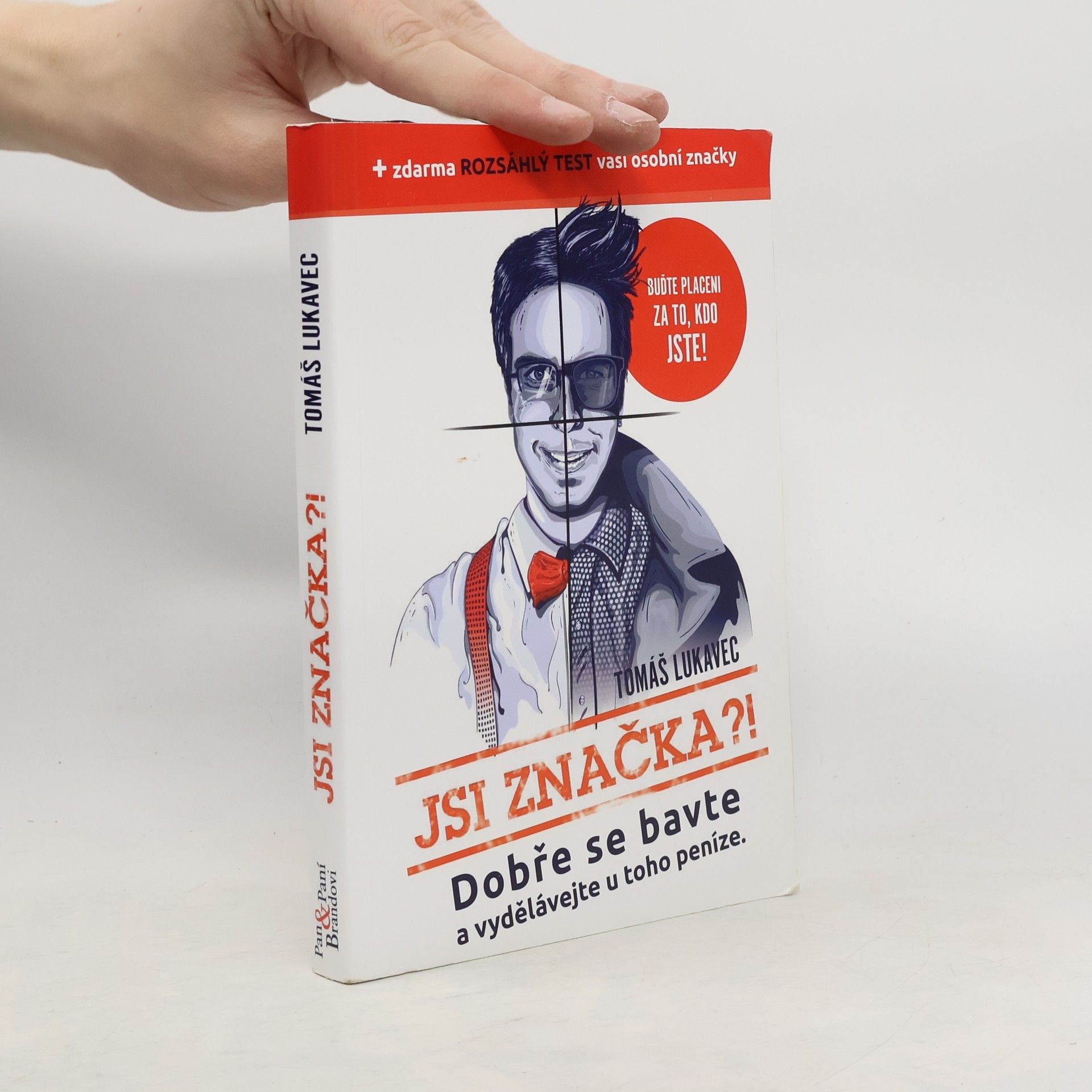 Tomáš Lukavec Jsi značka?! : dobře se bavte a vydělávejte u toho peníze: Buďte placeni za to, kdo jste!