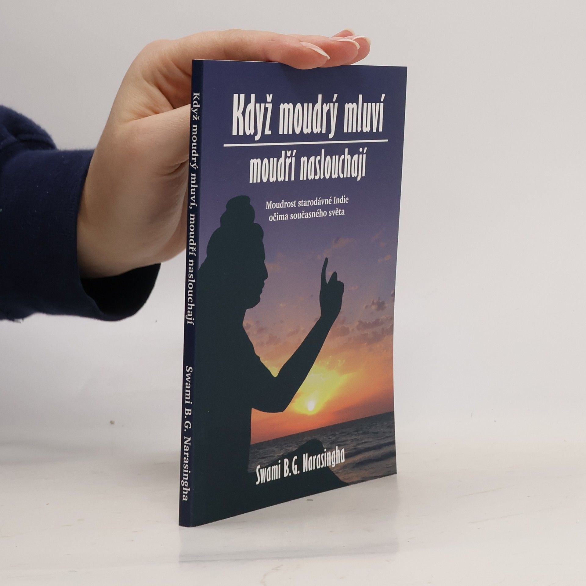 B. G. Bhakti Gaurava Narasingha Když moudrý mluví, moudří naslouchají : Moudrost staré Indie očima současného světa