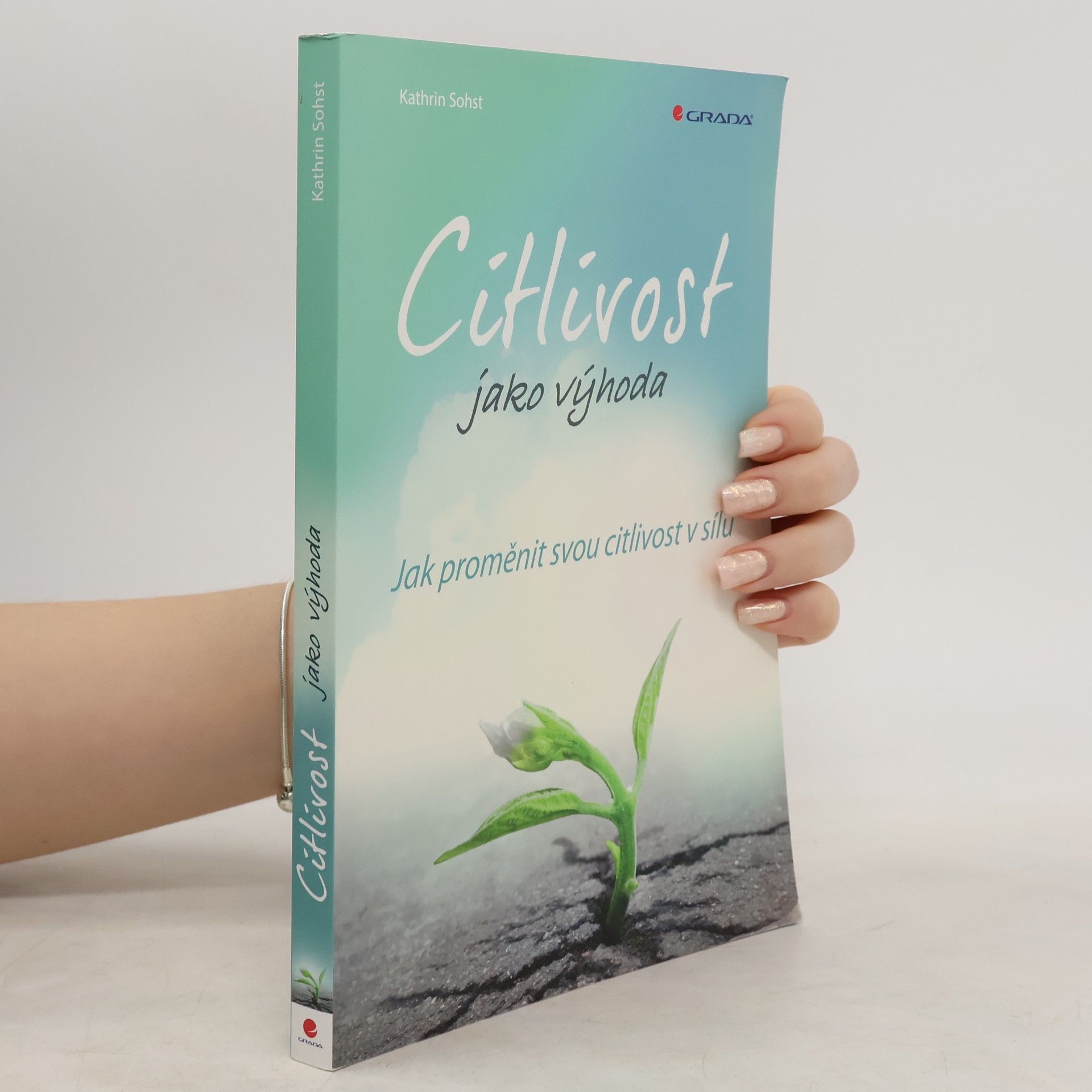 Kathrin Sohst Citlivost jako výhoda. Jak proměnit svou citlivost v sílu