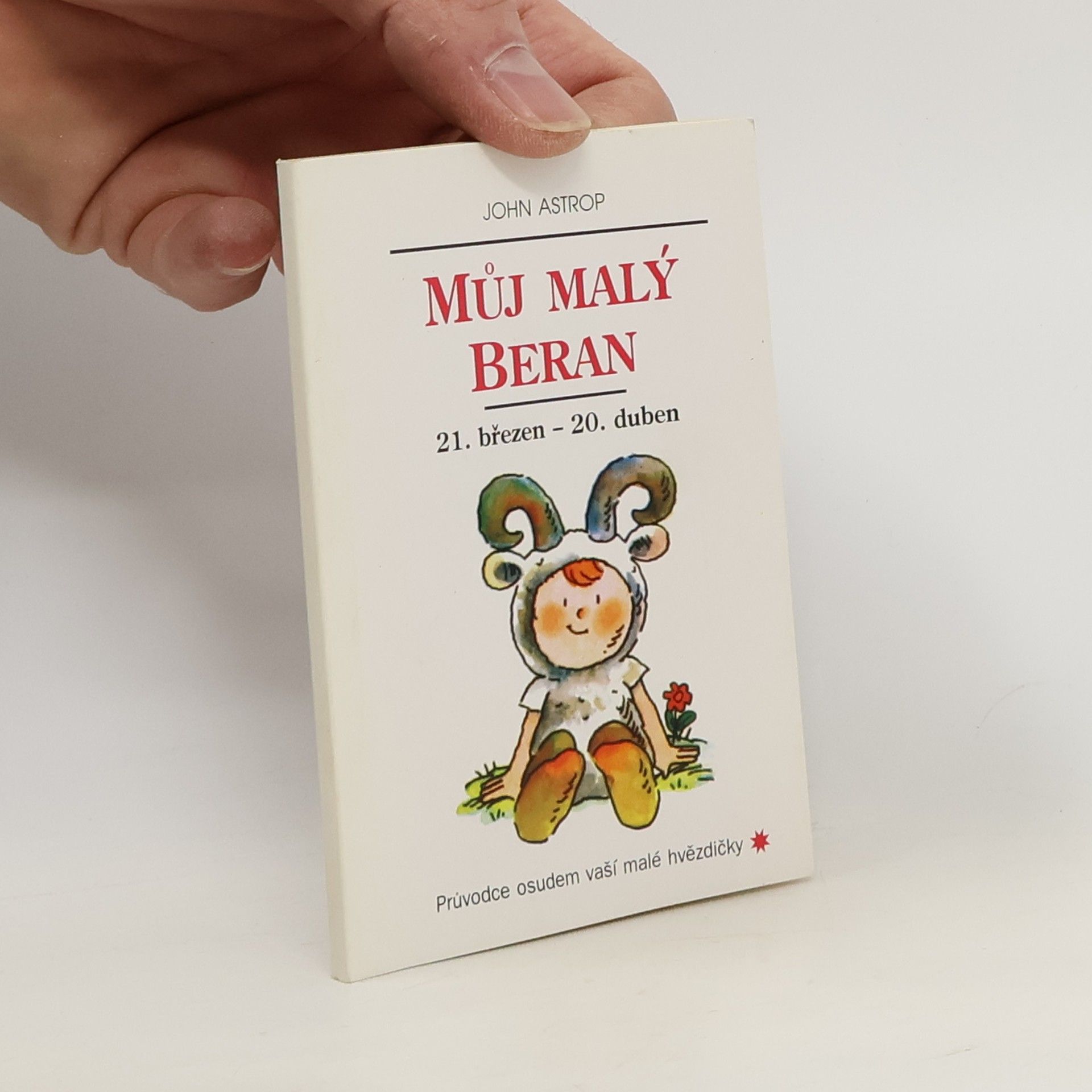 John Astrop Můj malý Beran. 21. březen až 20. duben. Průvodce osudem vaší malé hvězdičky