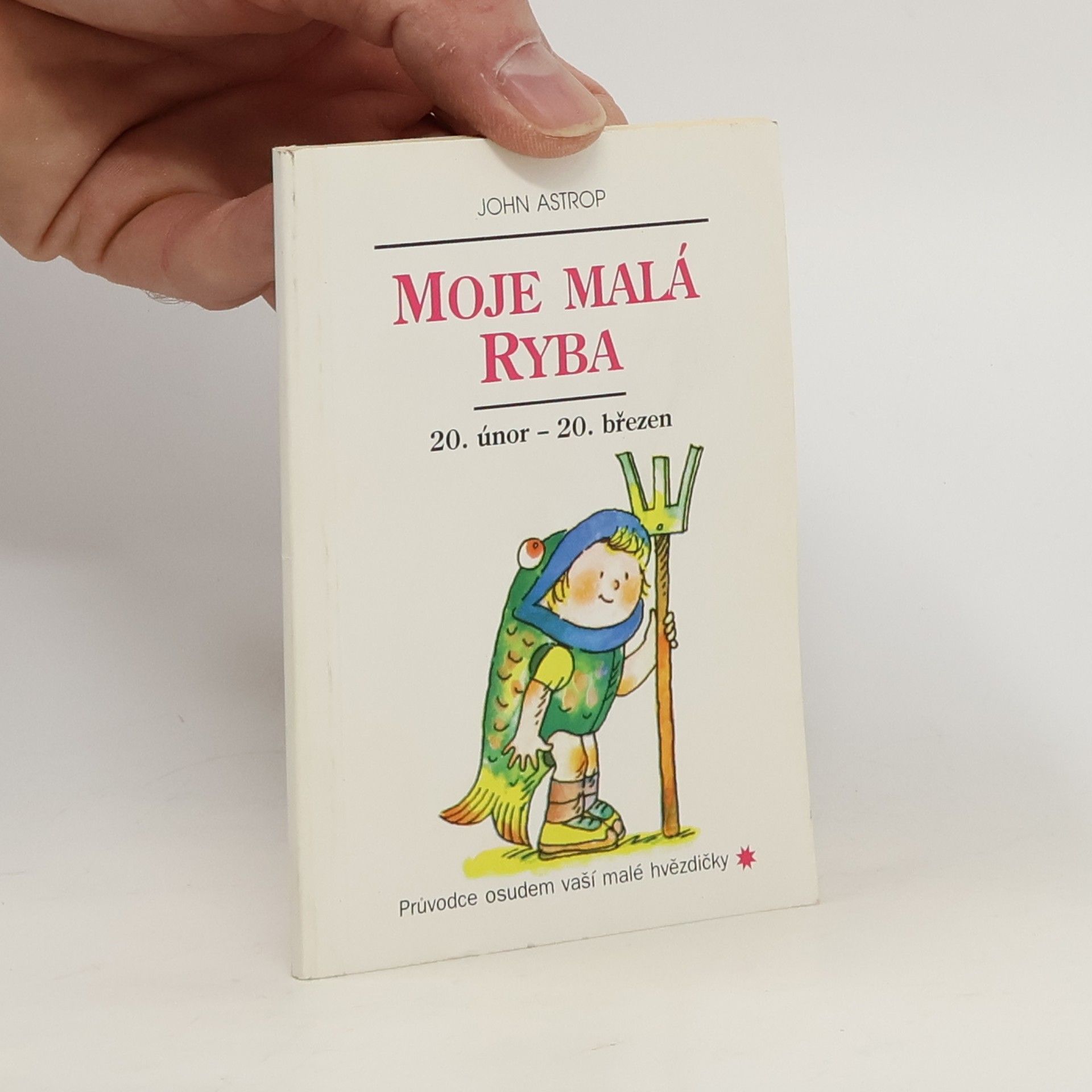 John Astrop Moje malá Ryba : 20. únor až 20. březen: Průvodce osudem vaší malé hvězdičky