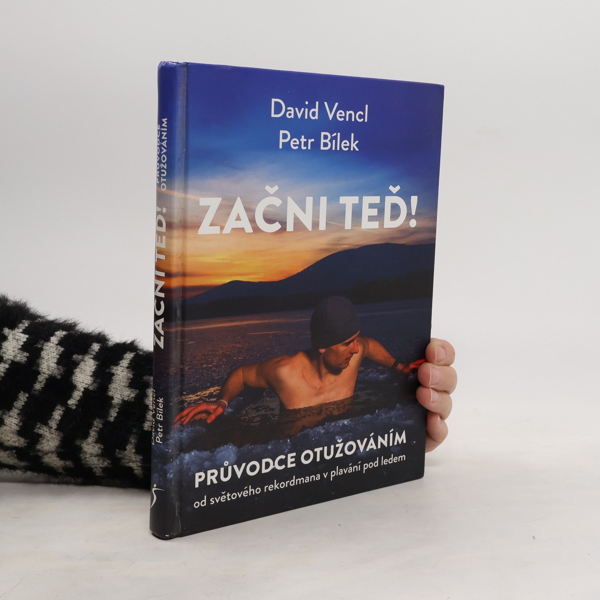 David Vencl Začni teď! : průvodce otužováním od světového rekordmana v plavání pod ledem