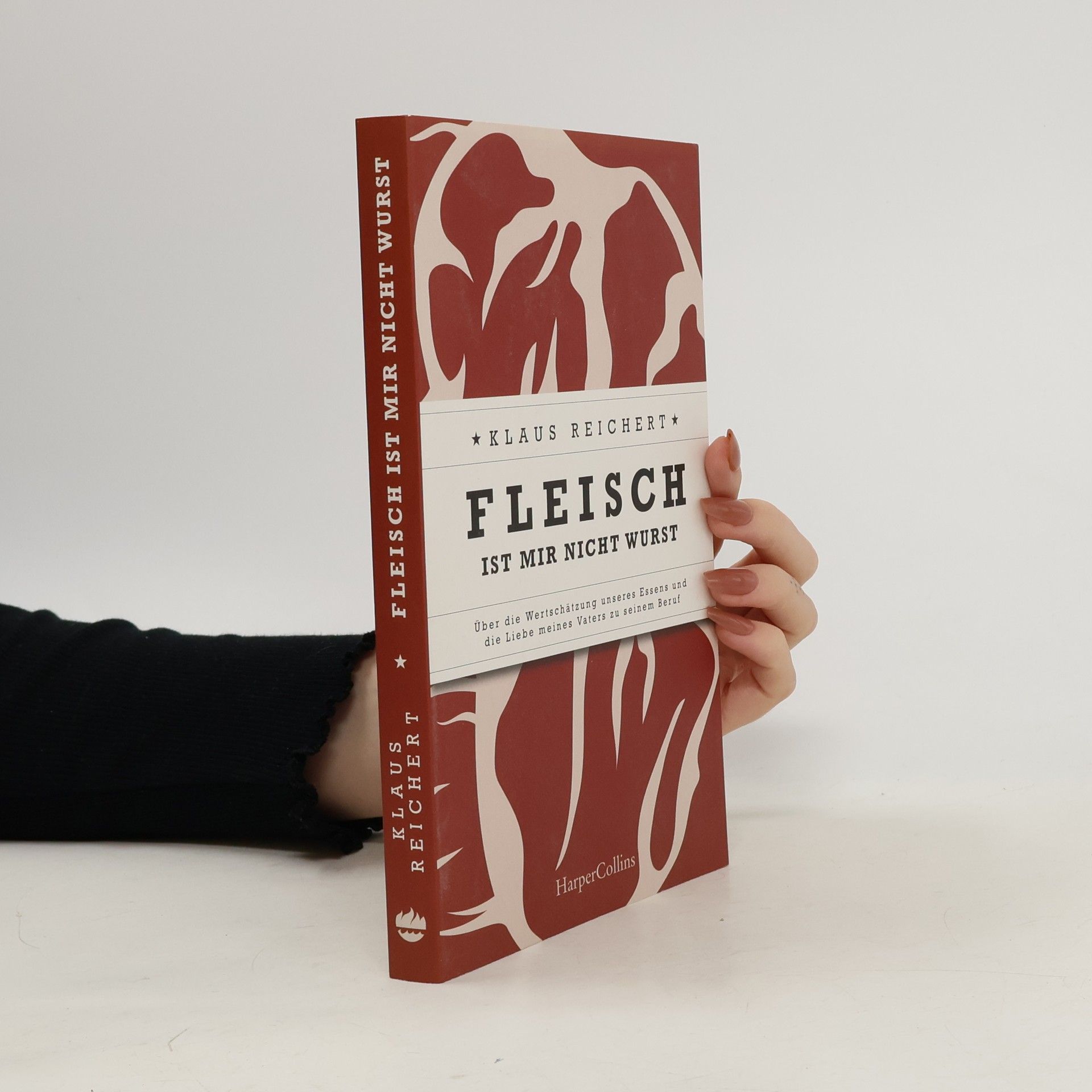 Klaus Reichert Fleisch ist mir nicht Wurst - Über die Wertschätzung unseres Essens und die Liebe meines Vaters zu seinem Beruf