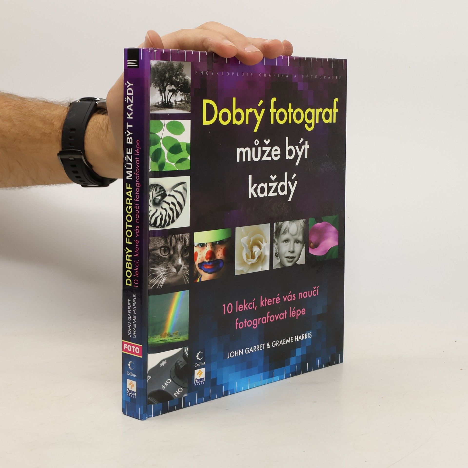 John Garrett Dobrý fotograf může být každý : 10 lekcí, které vás naučí fotografovat lépe