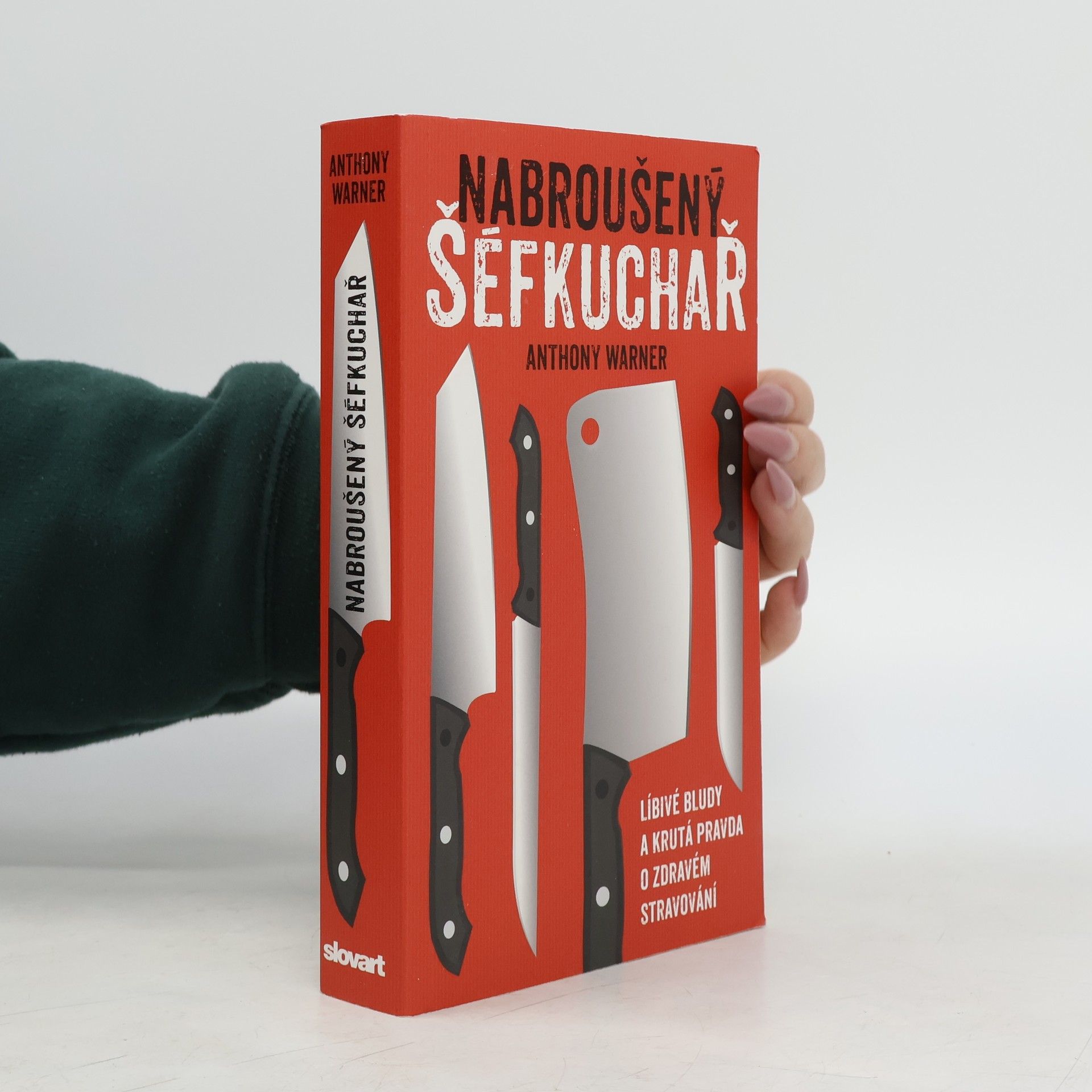 Anthony Warner Nabroušený šéfkuchař. Líbivé bludy a krutá pravda o zdravém stravování