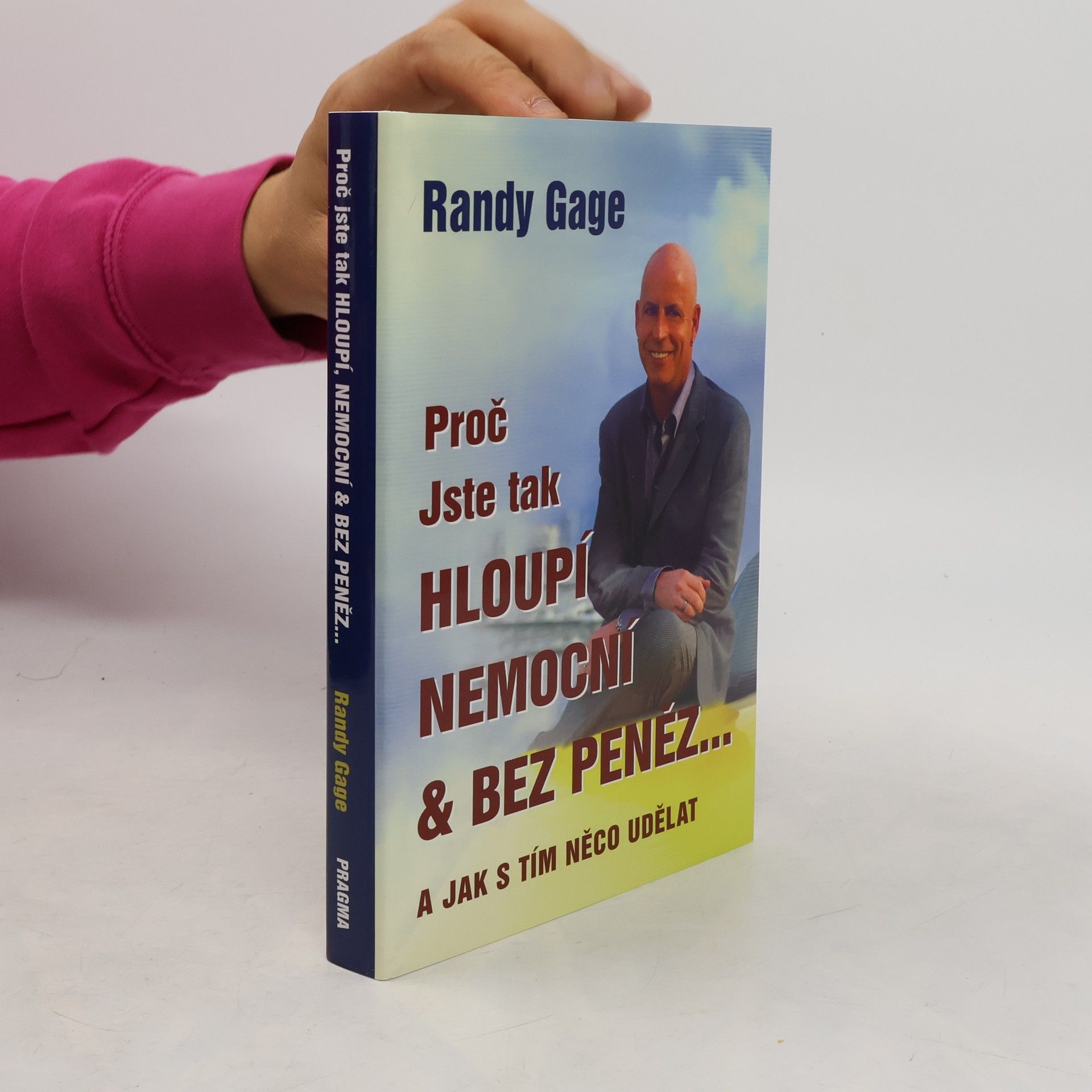 Randy Paul Gage Proč jste tak hloupí, nemocní & bez peněz - a jak s tím něco udělat