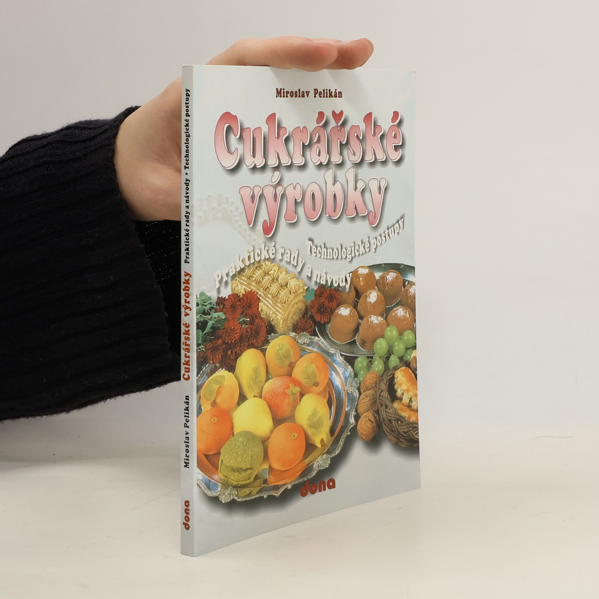 Miroslav Pelikán Cukrářské výrobky. Praktické rady a návody. Technologické postupy
