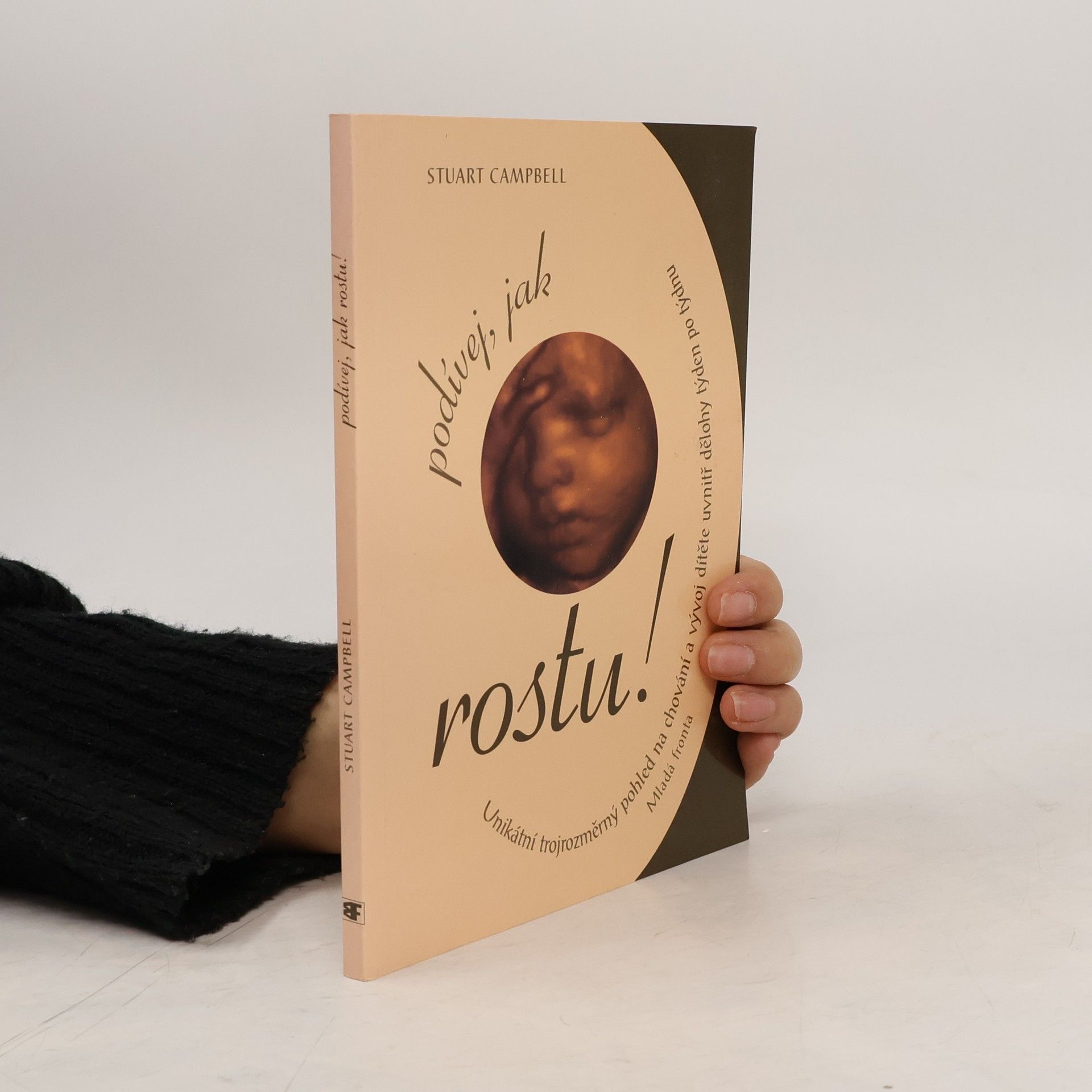 Stuart Campbell Podívej, jak rostu! Jedinečný, trojrozměrný pohled na vývoj dítěte v děloze týden po týdnu