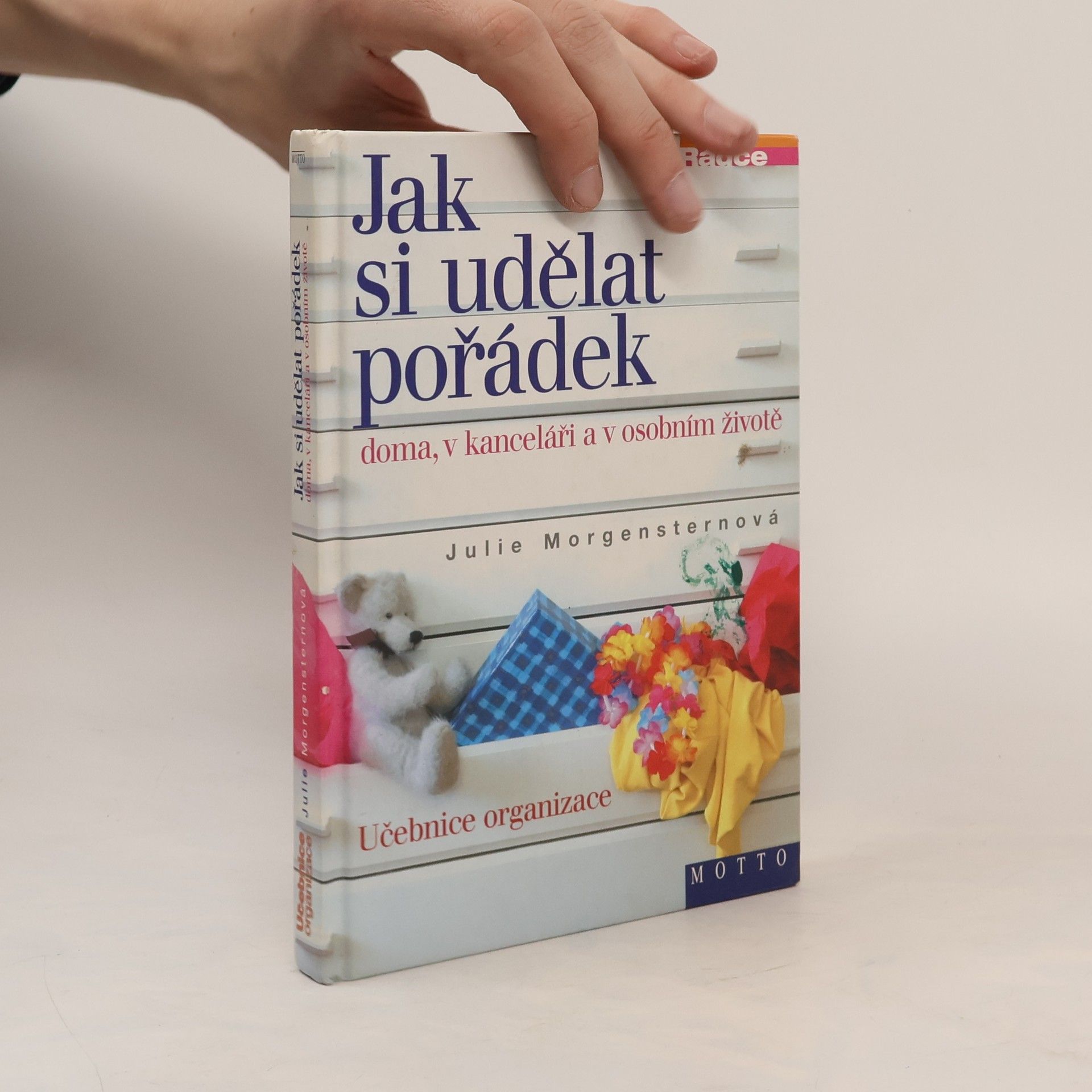 Julie Morgenstern Jak si udělat pořádek doma, v kanceláři a v osobním životě : učebnice organizace