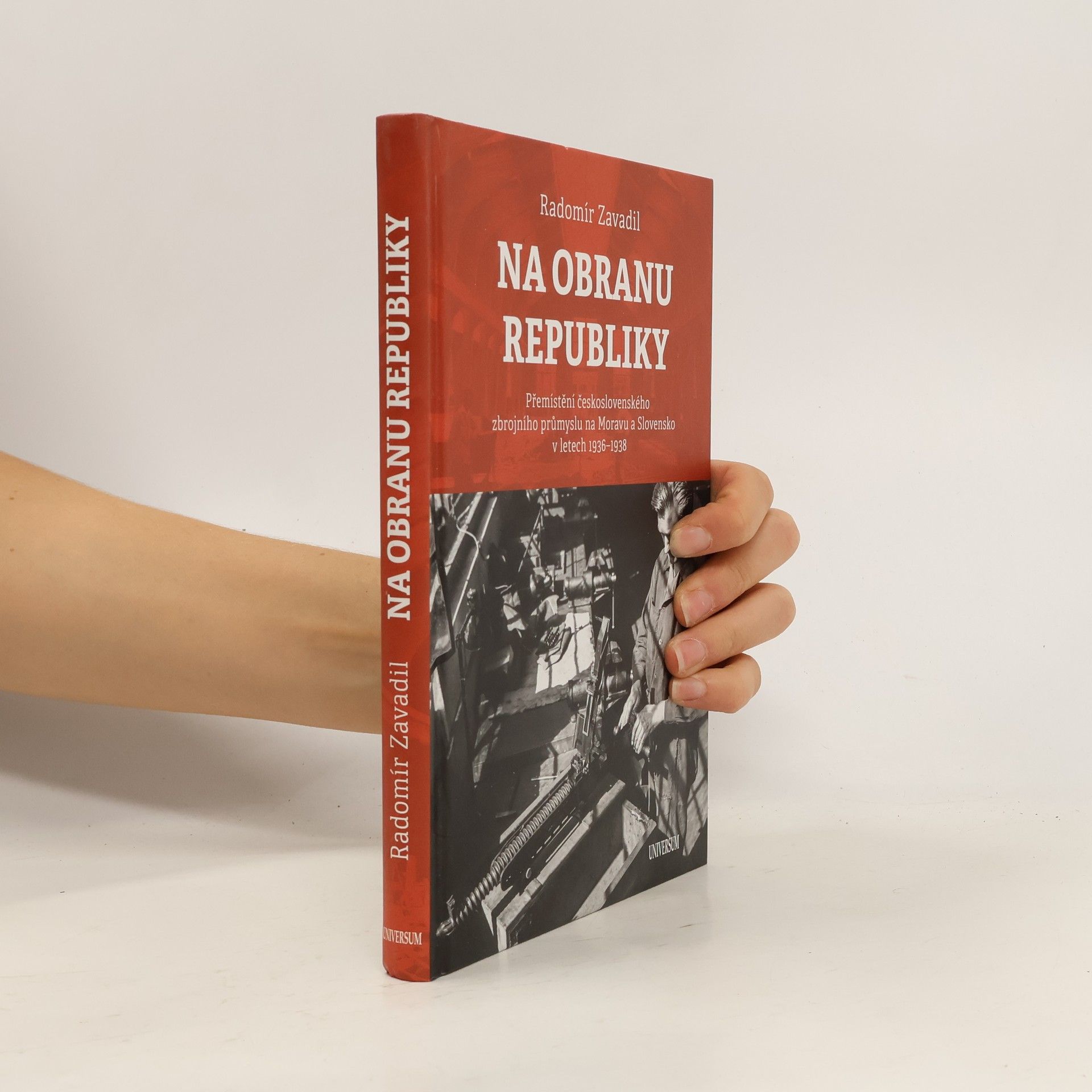 Radomír Zavadil Na obranu republiky: Přemístění československého zbrojního průmyslu na Moravu a Slovensko v letech 1936–1938