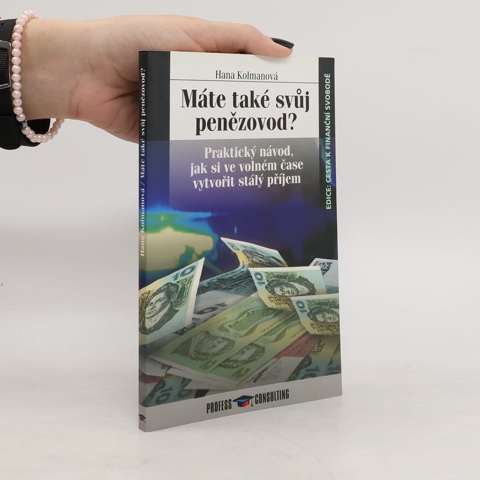 Hana Kolmanová Máte také svůj penězovod? Praktický návod, jak si ve volném čase vytvořit pasivní příjem